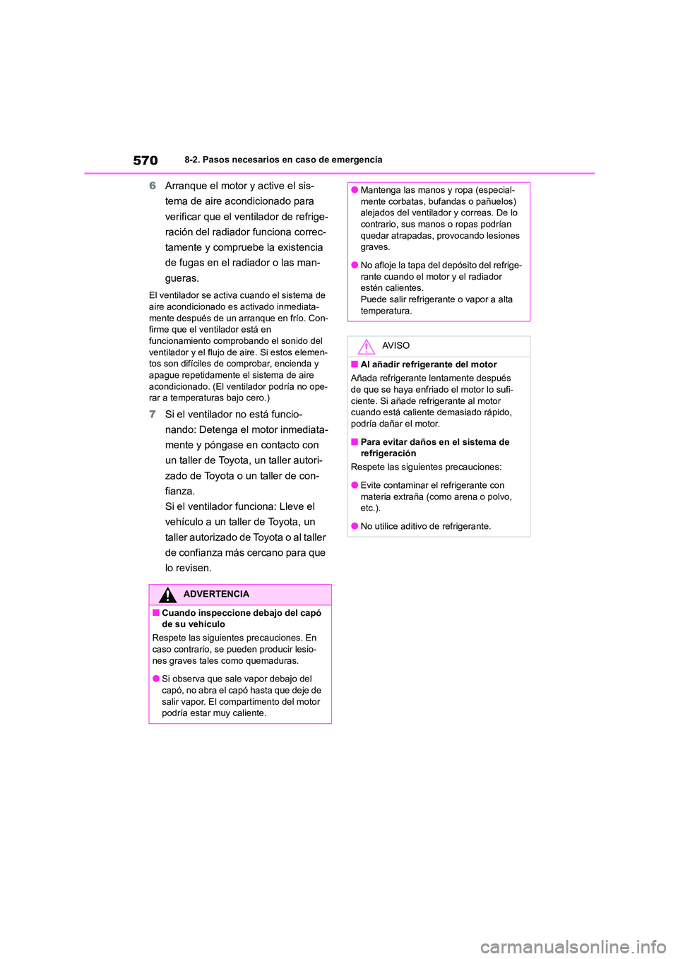 TOYOTA COROLLA 2023  Manual del propietario (in Spanish) 5708-2. Pasos necesarios en caso de emergencia
6Arranque el motor y active el sis- 
tema de aire acondicionado para 
verificar que el ventilador de refrige-
ración del radiador funciona correc-
tamen