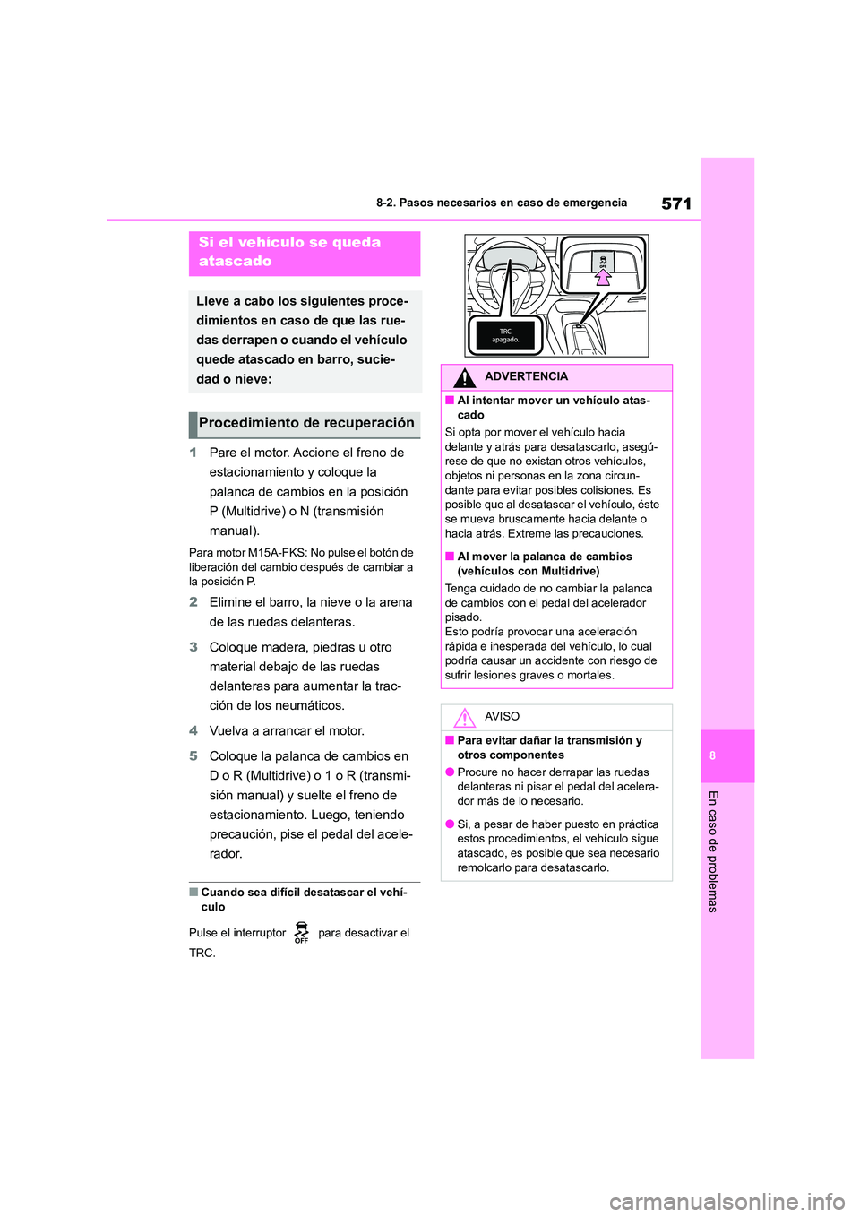 TOYOTA COROLLA 2023  Manual del propietario (in Spanish) 571
8 
8-2. Pasos necesarios en caso de emergencia
En caso de problemas
1 Pare el motor. Accione el freno de  
estacionamiento y coloque la 
palanca de cambios en la posición 
P (Multidrive) o N (tra