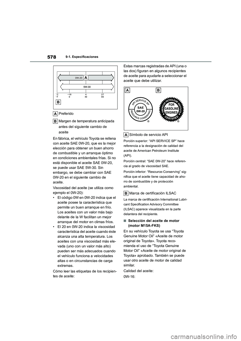 TOYOTA COROLLA 2023  Manual del propietario (in Spanish) 5789-1. Especificaciones
Preferido 
Margen de temperatura anticipada  
antes del siguiente cambio de  
aceite 
En fábrica, el vehículo Toyota se rellena  
con aceite SAE 0W-20, que es la mejor 
elec