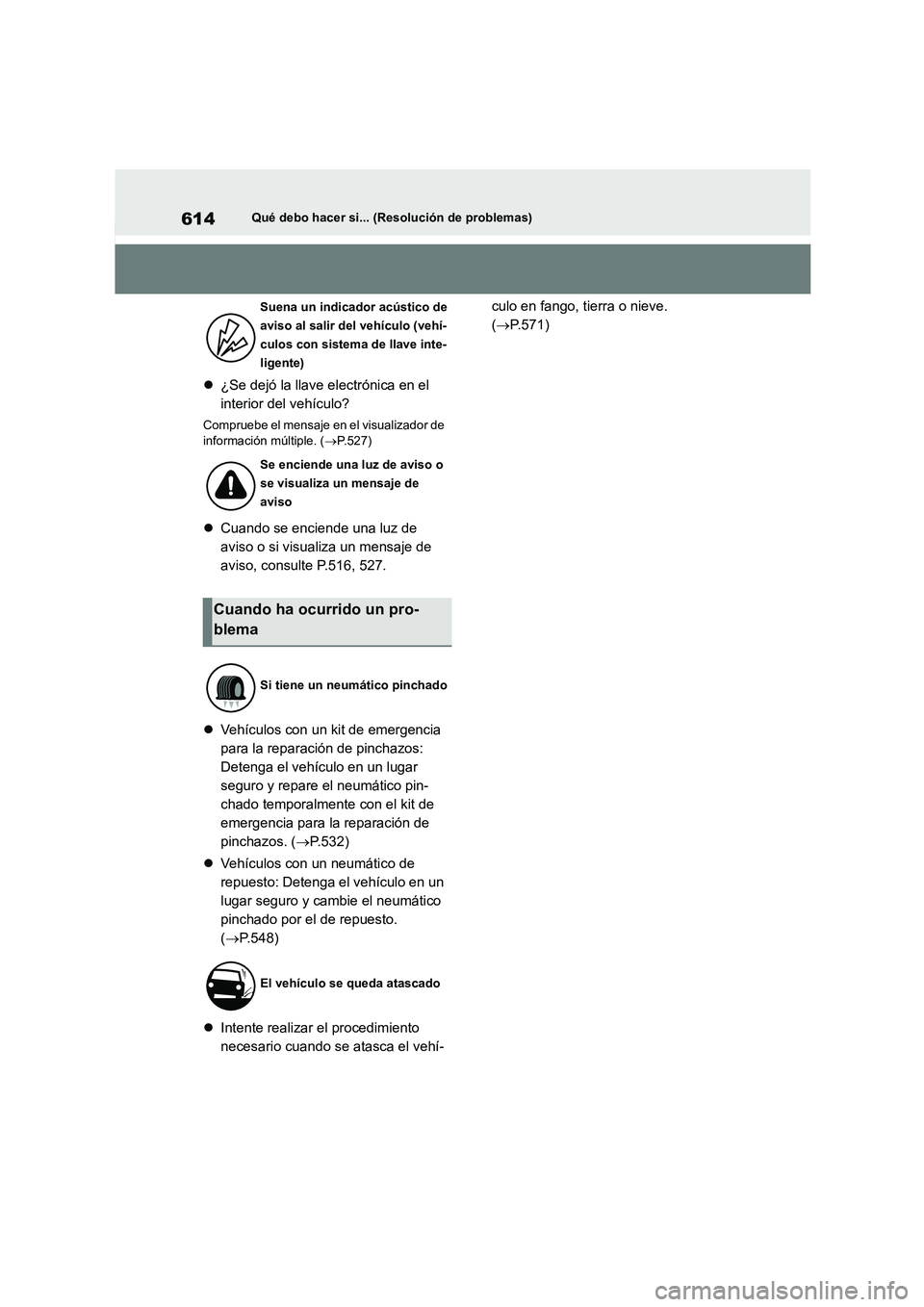 TOYOTA COROLLA 2023 Manual del propietario (in Spanish) 614Qué debo hacer si... (Resolución de problemas)
¿Se dejó la llave electrónica en el
interior del vehículo?
Compruebe el mensaje en el visualizador de
información múltiple. ( P.527) TOYOTA COROLLA 2023 Manual del propietario (in Spanish) 614Qué debo hacer si... (Resolución de problemas)
¿Se dejó la llave electrónica en el
interior del vehículo?
Compruebe el mensaje en el visualizador de
información múltiple. ( P.527)
