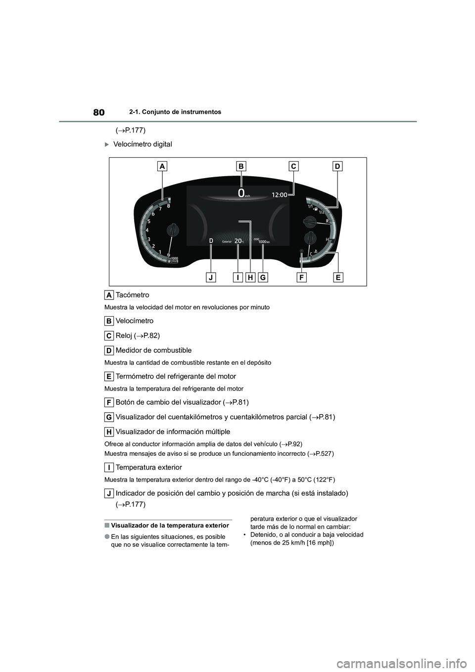 TOYOTA COROLLA 2023  Manual del propietario (in Spanish) 802-1. Conjunto de instrumentos
(P.177)
Velocímetro digital 
Ta c ó m e t r o
Muestra la velocidad del motor en revoluciones por minuto
Ve l o c í m e t r o 
Reloj ( P.82) 
Medidor de comb