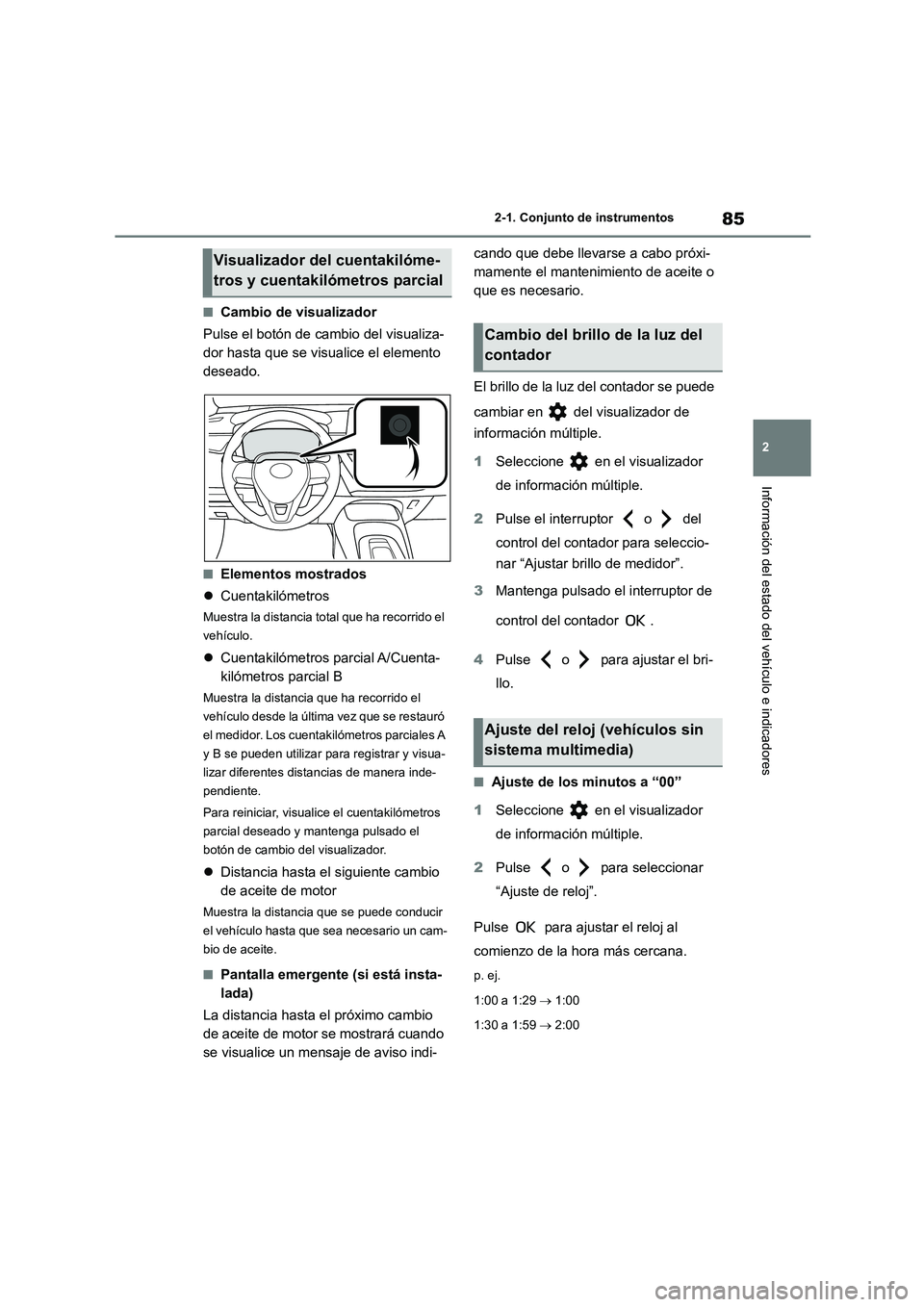 TOYOTA COROLLA 2023  Manual del propietario (in Spanish) 85
2 
2-1. Conjunto de instrumentos
Información del estado del vehículo e indicadores
■Cambio de visualizador 
Pulse el botón de cambio del visualiza- 
dor hasta que se visualice el elemento 
des