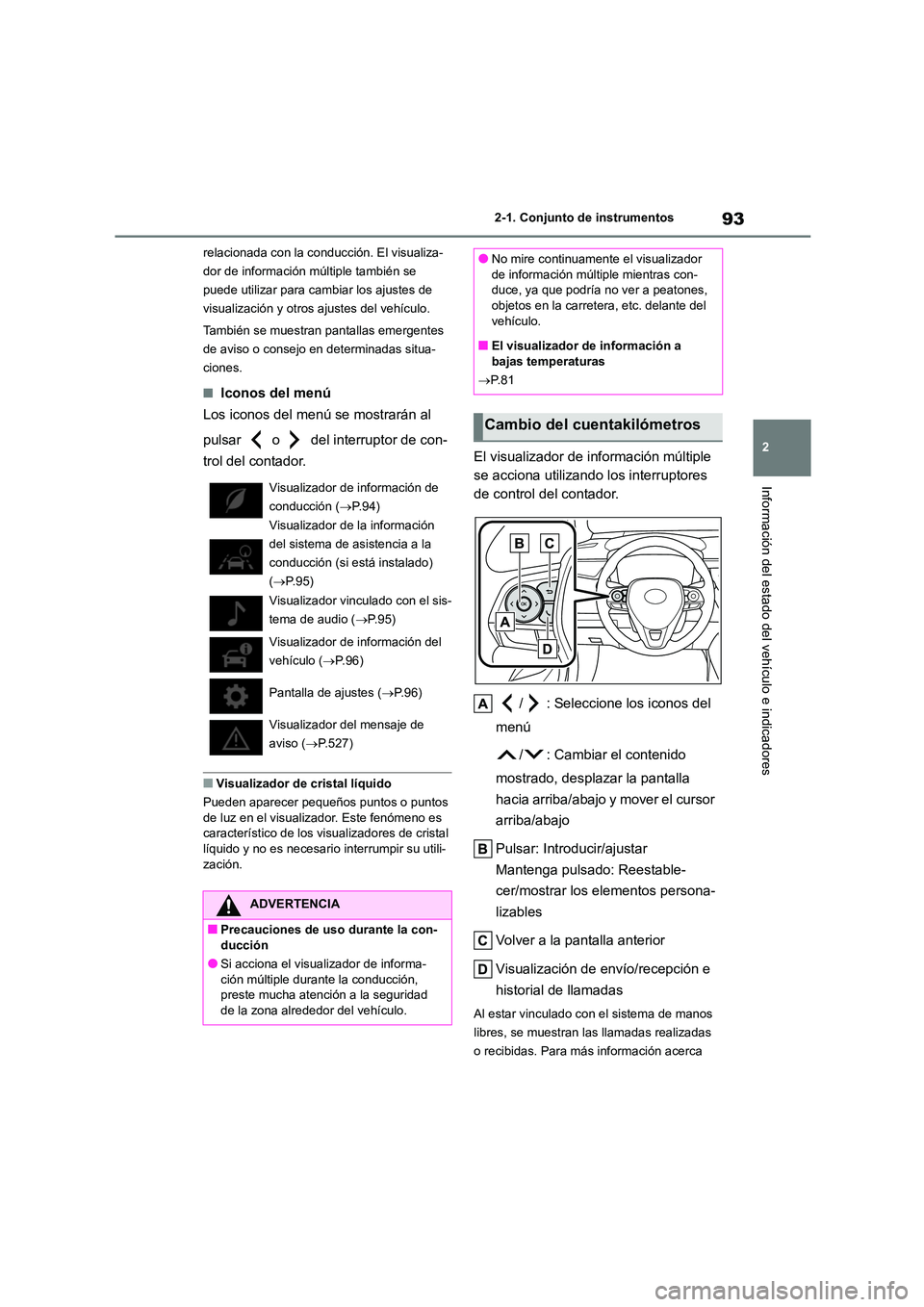 TOYOTA COROLLA 2023 Manual del propietario (in Spanish) 93
2
2-1. Conjunto de instrumentos
Información del estado del vehículo e indicadores
relacionada con la conduc ción. El visualiza-
dor de información múltiple también se
puede utilizar para c TOYOTA COROLLA 2023 Manual del propietario (in Spanish) 93
2
2-1. Conjunto de instrumentos
Información del estado del vehículo e indicadores
relacionada con la conduc ción. El visualiza-
dor de información múltiple también se
puede utilizar para c
