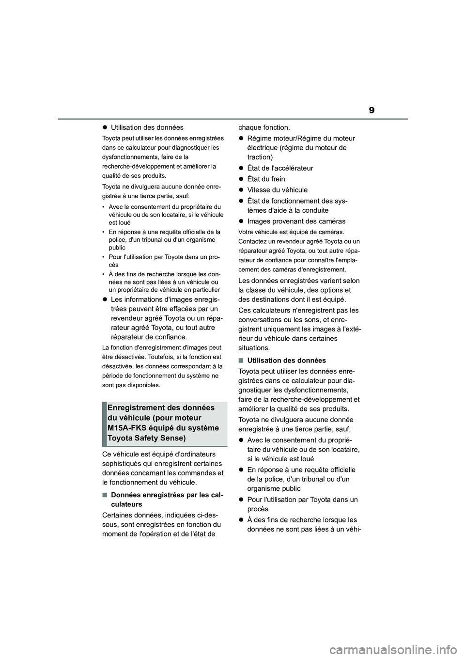 TOYOTA COROLLA 2023 Manuel du propriétaire (in French) 9
Utilisation des données
Toyota peut utiliser les données enregistrées
dans ce calculateur pour diagnostiquer les
dysfonctionnements, faire de la
recherche-développement et améliorer la
q TOYOTA COROLLA 2023 Manuel du propriétaire (in French) 9
Utilisation des données
Toyota peut utiliser les données enregistrées
dans ce calculateur pour diagnostiquer les
dysfonctionnements, faire de la
recherche-développement et améliorer la
q