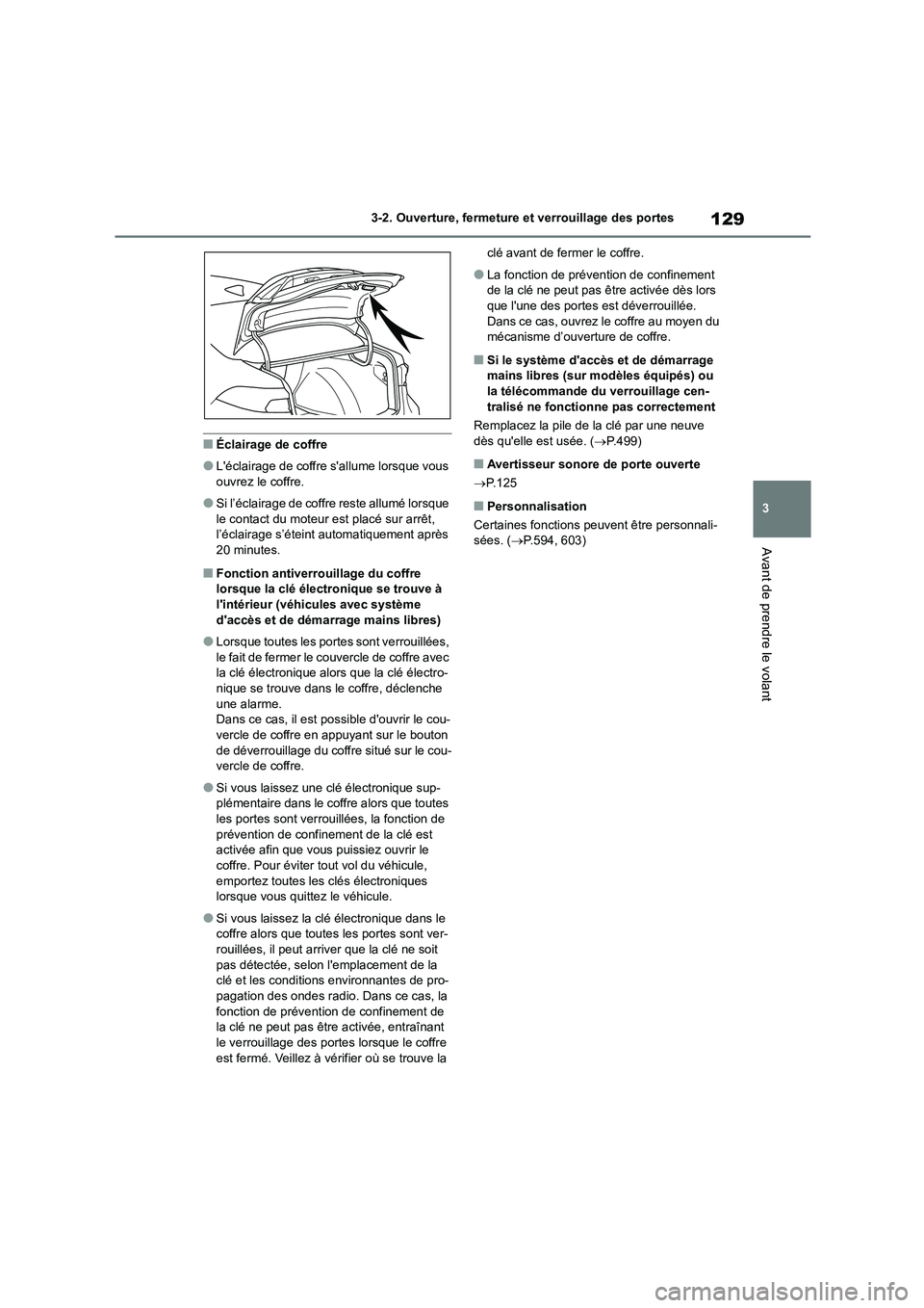 TOYOTA COROLLA 2023 Manuel du propriétaire (in French) 129
3
3-2. Ouverture, fermeture et verrouillage des portes
Avant de prendre le volant
■Éclairage de coffre
●Léclairage de coffre sallume lorsque vous
ouvrez le coffre.
●Si l’éclairage TOYOTA COROLLA 2023 Manuel du propriétaire (in French) 129
3
3-2. Ouverture, fermeture et verrouillage des portes
Avant de prendre le volant
■Éclairage de coffre
●Léclairage de coffre sallume lorsque vous
ouvrez le coffre.
●Si l’éclairage