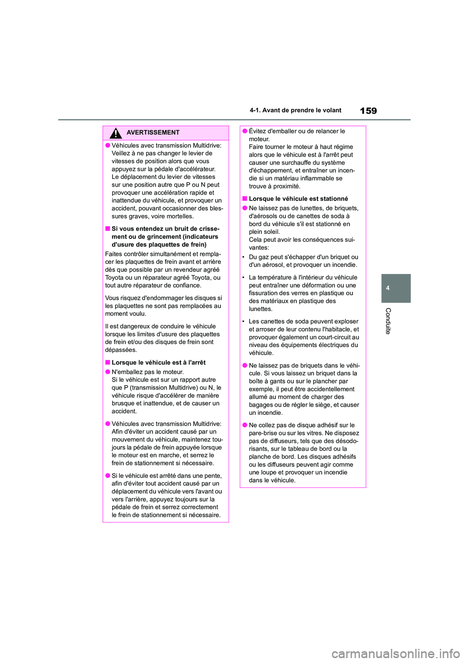 TOYOTA COROLLA 2023 Manuel du propriétaire (in French) 159
4
4-1. Avant de prendre le volant
Conduite
AVERTISSEMENT
●Véhicules avec transmission Multidrive:
Veillez à ne pas changer le levier de
vitesses de position alors que vous appuyez sur la TOYOTA COROLLA 2023 Manuel du propriétaire (in French) 159
4
4-1. Avant de prendre le volant
Conduite
AVERTISSEMENT
●Véhicules avec transmission Multidrive:
Veillez à ne pas changer le levier de
vitesses de position alors que vous appuyez sur la