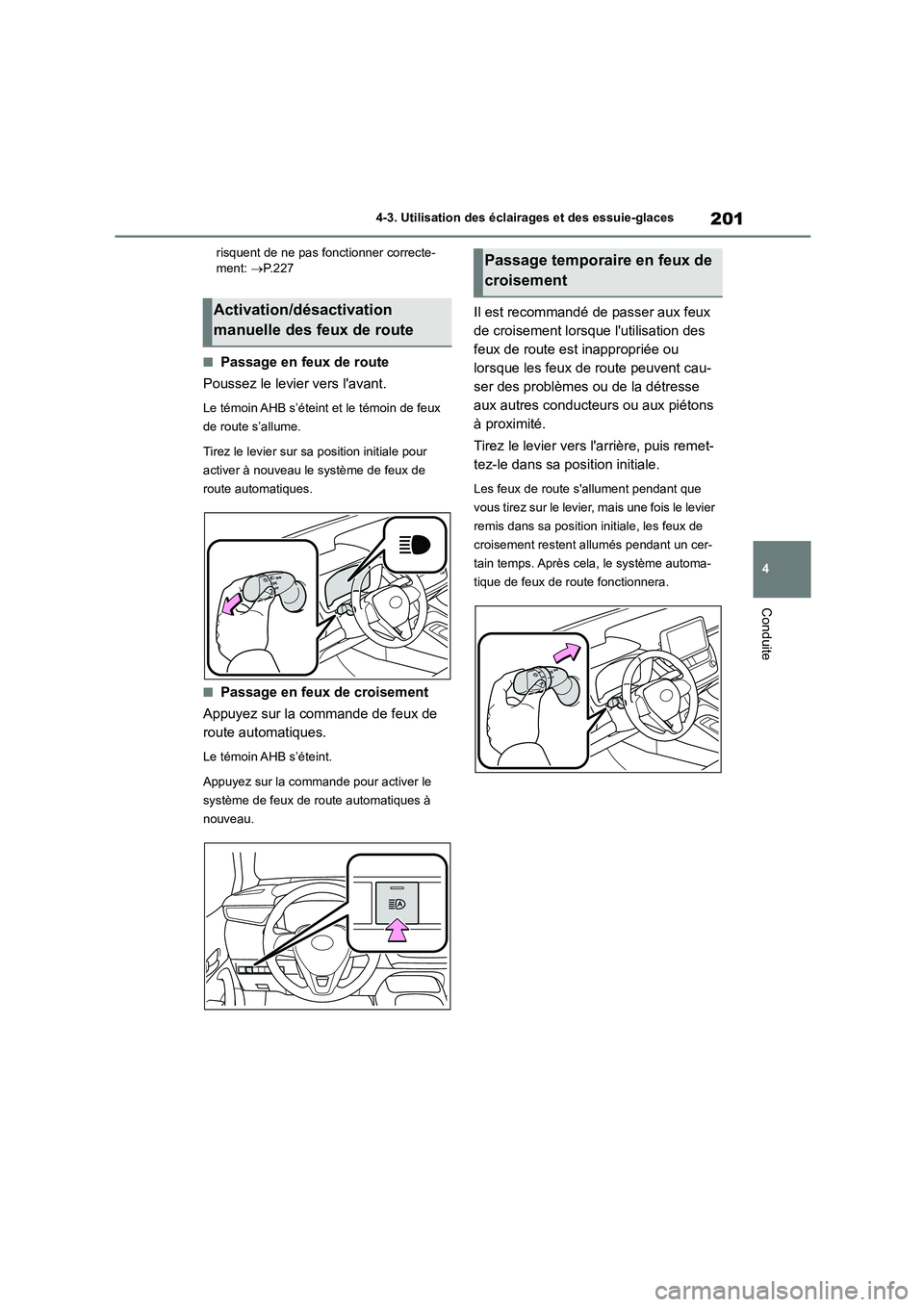 TOYOTA COROLLA 2023 Manuel du propriétaire (in French) 201
4
4-3. Utilisation des éclairages et des essuie-glaces
Conduite
risquent de ne pas fonctionner correcte- ment: P.227
■Passage en feux de route
Poussez le levier vers lavant.
Le témoin A TOYOTA COROLLA 2023 Manuel du propriétaire (in French) 201
4
4-3. Utilisation des éclairages et des essuie-glaces
Conduite
risquent de ne pas fonctionner correcte- ment: P.227
■Passage en feux de route
Poussez le levier vers lavant.
Le témoin A