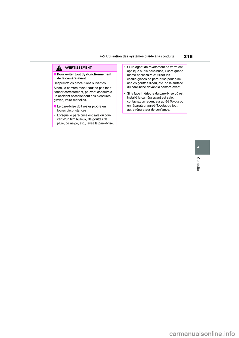 TOYOTA COROLLA 2023  Manuel du propriétaire (in French) 215
4 
4-5. Utilisation des systèmes daide à la conduite
Conduite
AVERTISSEMENT
■Pour éviter tout dysfonctionnement  
de la caméra avant 
Respectez les précautions suivantes.
Sinon, la caméra