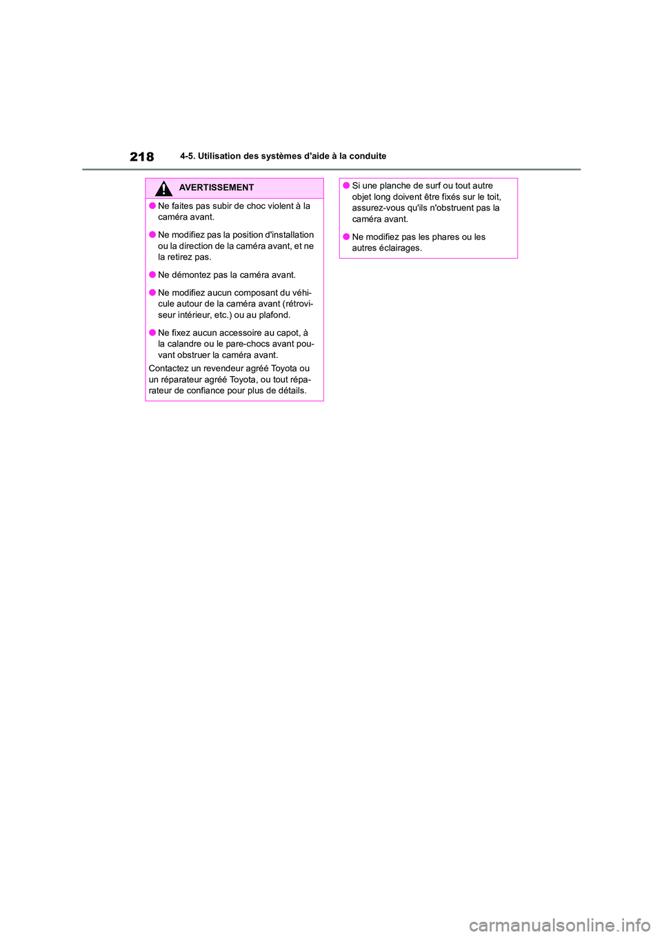 TOYOTA COROLLA 2023  Manuel du propriétaire (in French) 2184-5. Utilisation des systèmes daide à la conduite
AVERTISSEMENT
●Ne faites pas subir de choc violent à la  
caméra avant.
●Ne modifiez pas la  position dinstallation  ou la direction de l