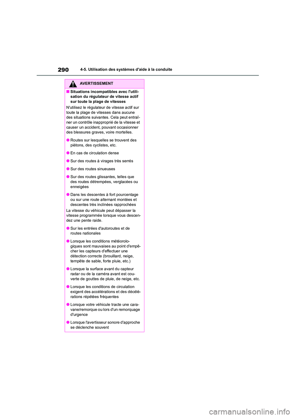 TOYOTA COROLLA 2023  Manuel du propriétaire (in French) 2904-5. Utilisation des systèmes daide à la conduite
AVERTISSEMENT
■Situations incompatibles avec lutili- 
sation du régulateur de vitesse actif 
sur toute la plage de vitesses 
Nutilisez le r