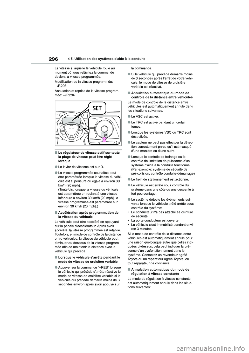 TOYOTA COROLLA 2023  Manuel du propriétaire (in French) 2964-5. Utilisation des systèmes daide à la conduite 
La vitesse à laquelle le véhicule roule au  moment où vous relâchez la commande  
devient la vitesse programmée. 
Modification de la vites