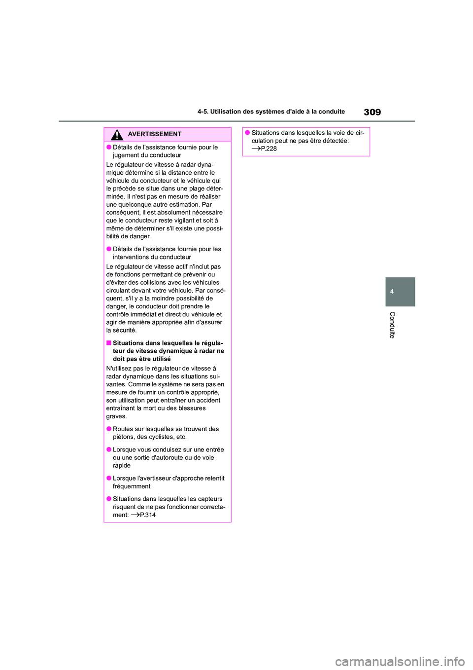 TOYOTA COROLLA 2023  Manuel du propriétaire (in French) 309
4 
4-5. Utilisation des systèmes daide à la conduite
Conduite
AVERTISSEMENT
●Détails de lassistance fournie pour le  
jugement du conducteur 
Le régulateur de vitesse à radar dyna- 
mique