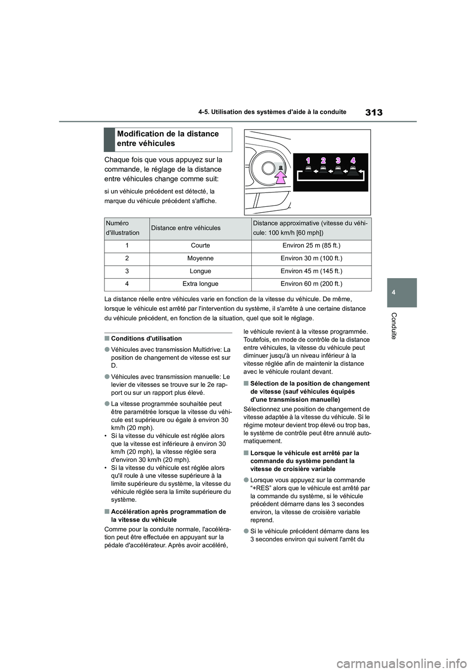 TOYOTA COROLLA 2023  Manuel du propriétaire (in French) 313
4 
4-5. Utilisation des systèmes daide à la conduite
Conduite
Chaque fois que vous appuyez sur la  
commande, le réglage de la distance 
entre véhicules change comme suit:
si un véhicule pr