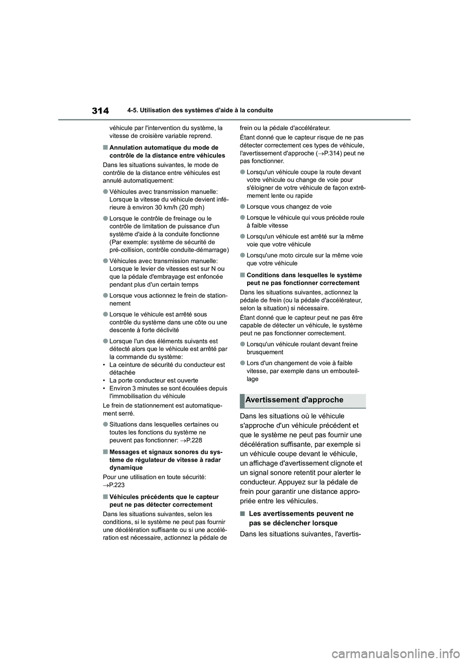 TOYOTA COROLLA 2023  Manuel du propriétaire (in French) 3144-5. Utilisation des systèmes daide à la conduite 
véhicule par lintervention du système, la  vitesse de croisière variable reprend.
■Annulation automatique du mode de  
contrôle de la di