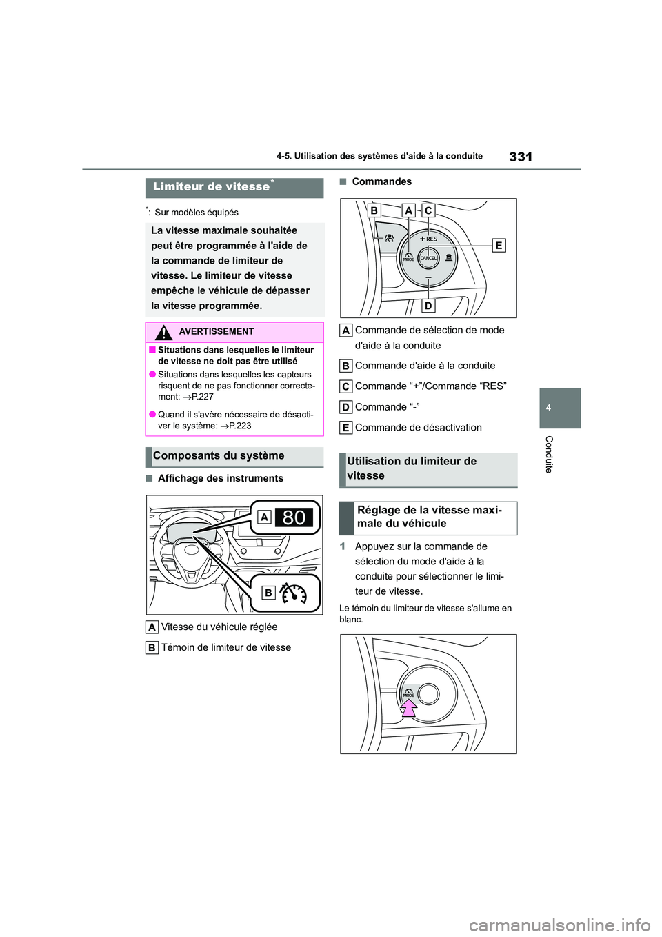 TOYOTA COROLLA 2023 Manuel du propriétaire (in French) 331
4
4-5. Utilisation des systèmes daide à la conduite
Conduite
*: Sur modèles équipés
■Affichage des instruments
Vitesse du véhicule réglée
Témoin de limiteur de vitesse
■Commandes TOYOTA COROLLA 2023 Manuel du propriétaire (in French) 331
4
4-5. Utilisation des systèmes daide à la conduite
Conduite
*: Sur modèles équipés
■Affichage des instruments
Vitesse du véhicule réglée
Témoin de limiteur de vitesse
■Commandes