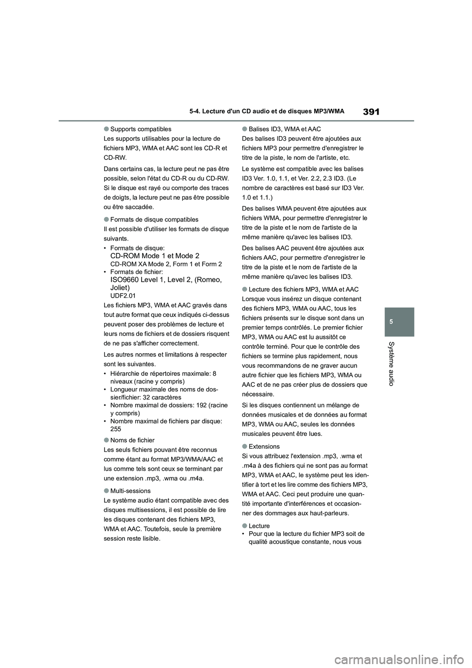 TOYOTA COROLLA 2023 Manuel du propriétaire (in French) 391
5
5-4. Lecture dun CD audio et de disques MP3/WMA
Système audio
●Supports compatibles
Les supports utilisables pour la lecture de
fichiers MP3, WMA et AAC sont les CD-R et
CD-RW.
Dans cer TOYOTA COROLLA 2023 Manuel du propriétaire (in French) 391
5
5-4. Lecture dun CD audio et de disques MP3/WMA
Système audio
●Supports compatibles
Les supports utilisables pour la lecture de
fichiers MP3, WMA et AAC sont les CD-R et
CD-RW.
Dans cer