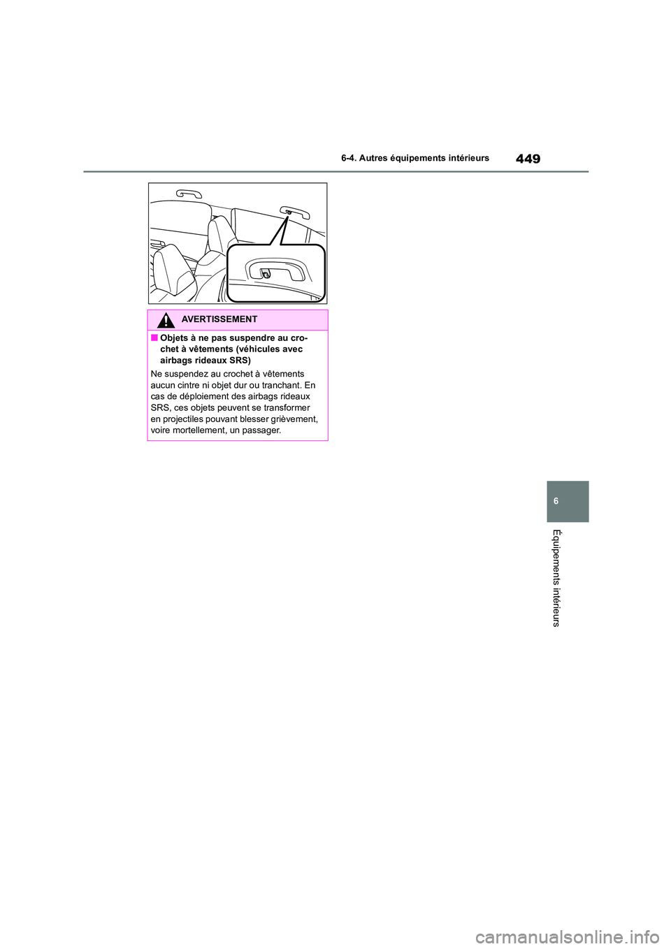 TOYOTA COROLLA 2023 Manuel du propriétaire (in French) 449
6
6-4. Autres équipements intérieurs
Équipements intérieurs
AVERTISSEMENT
■Objets à ne pas suspendre au cro-
chet à vêtements (véhicules avec
airbags rideaux SRS)
Ne suspendez au cro TOYOTA COROLLA 2023 Manuel du propriétaire (in French) 449
6
6-4. Autres équipements intérieurs
Équipements intérieurs
AVERTISSEMENT
■Objets à ne pas suspendre au cro-
chet à vêtements (véhicules avec
airbags rideaux SRS)
Ne suspendez au cro