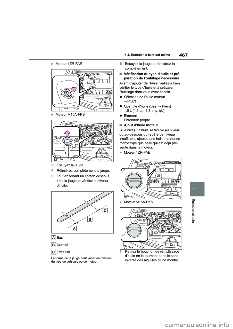 TOYOTA COROLLA 2023 Manuel du propriétaire (in French) 467
7
7-3. Entretien à faire soi-même
Entretien et soin
Moteur 1ZR-FAE
Moteur M15A-FKS
3 Essuyez la jauge.
4 Réinsérez complètement la jauge.
5 Tout en tenant un chiffon dessous,
tire TOYOTA COROLLA 2023 Manuel du propriétaire (in French) 467
7
7-3. Entretien à faire soi-même
Entretien et soin
Moteur 1ZR-FAE
Moteur M15A-FKS
3 Essuyez la jauge.
4 Réinsérez complètement la jauge.
5 Tout en tenant un chiffon dessous,
tire