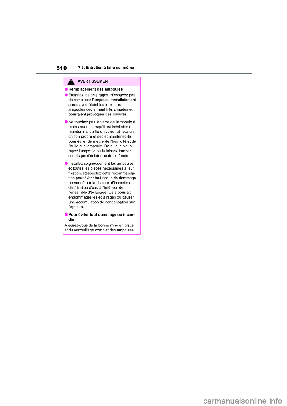 TOYOTA COROLLA 2023  Manuel du propriétaire (in French) 5107-3. Entretien à faire soi-même
AVERTISSEMENT
■Remplacement des ampoules
●Éteignez les éclairages. Nessayez pas  
de remplacer lampoule immédiatement 
après avoir éteint les feux. Les 