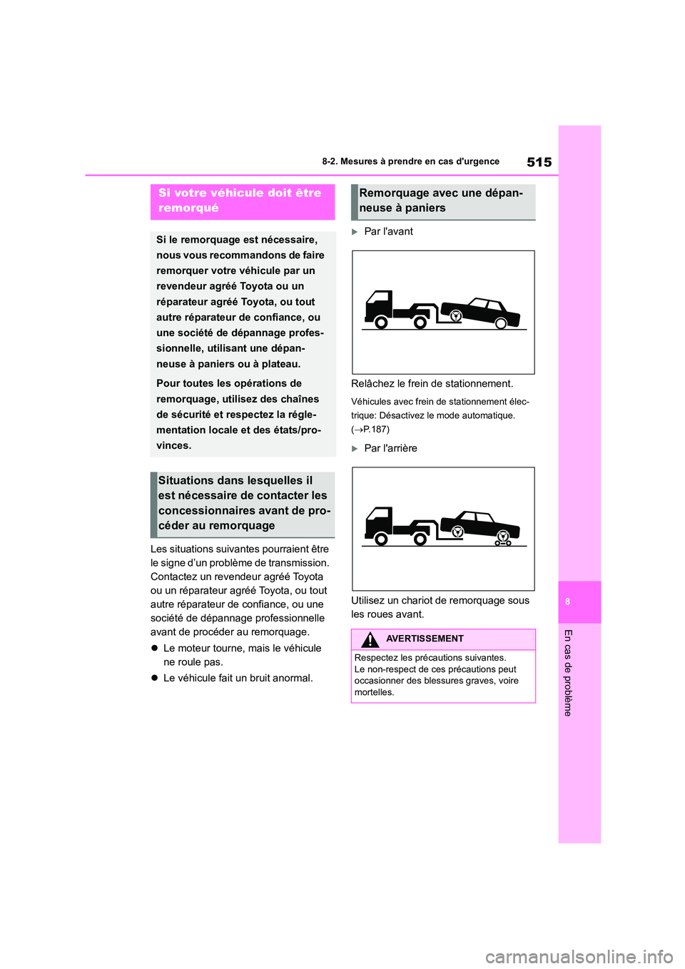 TOYOTA COROLLA 2023  Manuel du propriétaire (in French) 515
8 
8-2. Mesures à prendre en cas durgence
En cas de problème
8-2.Mesures à prendre en cas durgence
Les situations suivantes pourraient être  
le signe d’un problème de transmission. 
Cont