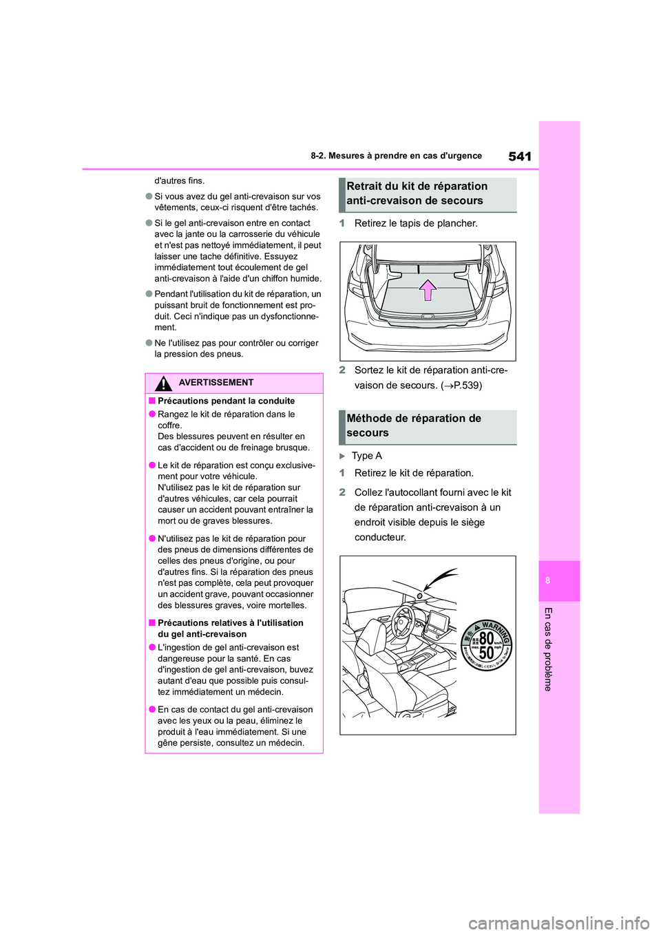 TOYOTA COROLLA 2023 Manuel du propriétaire (in French) 541
8
8-2. Mesures à prendre en cas durgence
En cas de problème
dautres fins.
●Si vous avez du gel anti-crevaison sur vos
vêtements, ceux-ci risquent dêtre tachés.
●Si le gel anti-creva TOYOTA COROLLA 2023 Manuel du propriétaire (in French) 541
8
8-2. Mesures à prendre en cas durgence
En cas de problème
dautres fins.
●Si vous avez du gel anti-crevaison sur vos
vêtements, ceux-ci risquent dêtre tachés.
●Si le gel anti-creva
