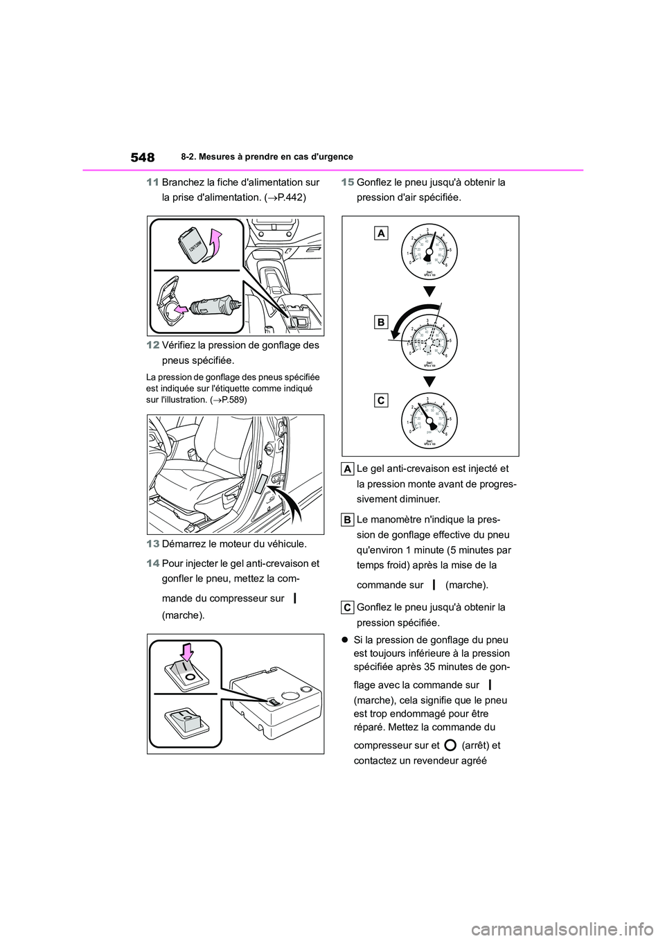 TOYOTA COROLLA 2023 Manuel du propriétaire (in French) 5488-2. Mesures à prendre en cas durgence
11Branchez la fiche dalimentation sur
la prise dalimentation. ( P.442)
12 Vérifiez la pression de gonflage des
pneus spécifiée.
La pression de TOYOTA COROLLA 2023 Manuel du propriétaire (in French) 5488-2. Mesures à prendre en cas durgence
11Branchez la fiche dalimentation sur
la prise dalimentation. ( P.442)
12 Vérifiez la pression de gonflage des
pneus spécifiée.
La pression de