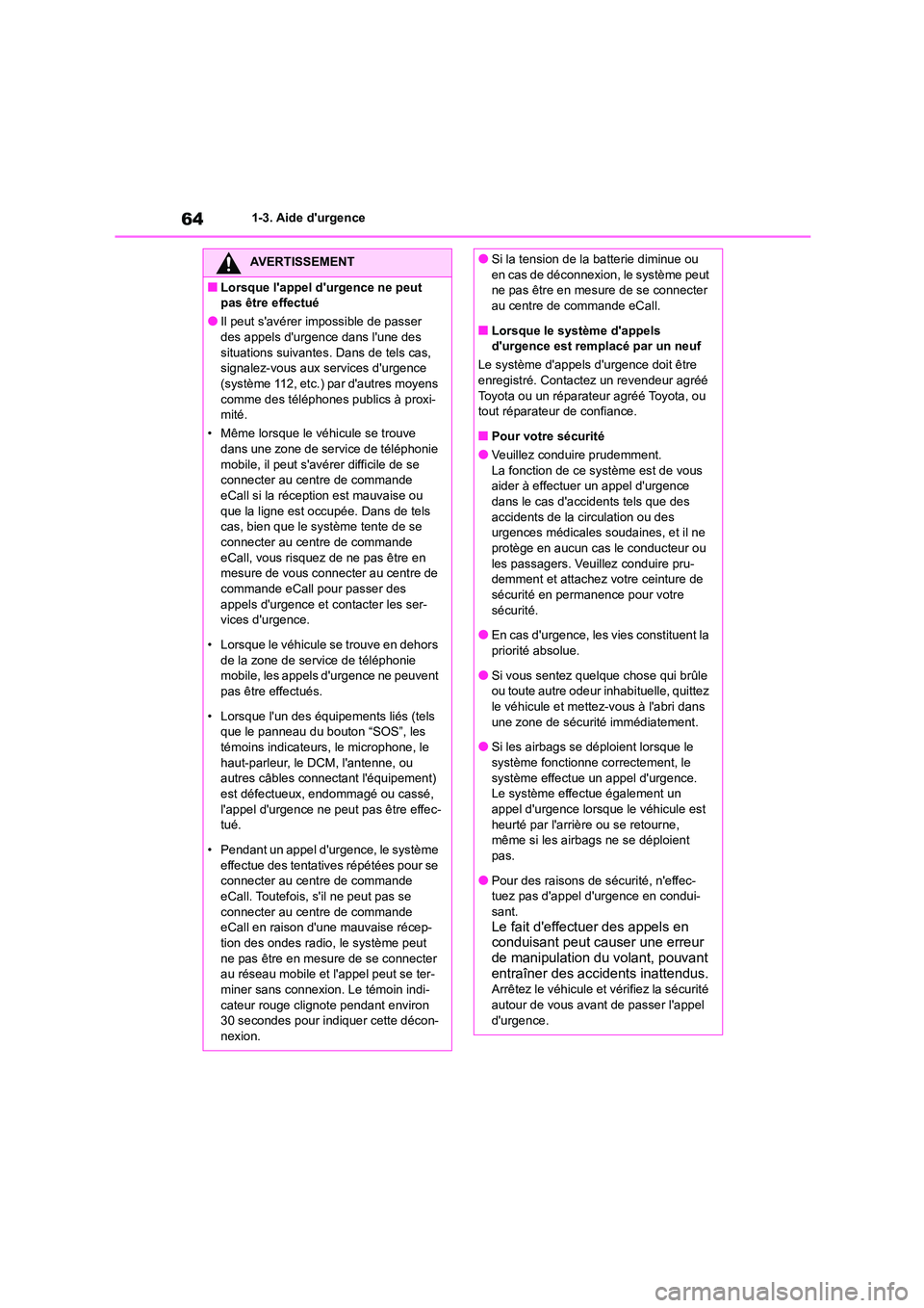 TOYOTA COROLLA 2023  Manuel du propriétaire (in French) 641-3. Aide durgence
AVERTISSEMENT
■Lorsque lappel durgence ne peut  
pas être effectué
●Il peut savérer  impossible de passer  
des appels durgence dans lune des  situations suivantes. D