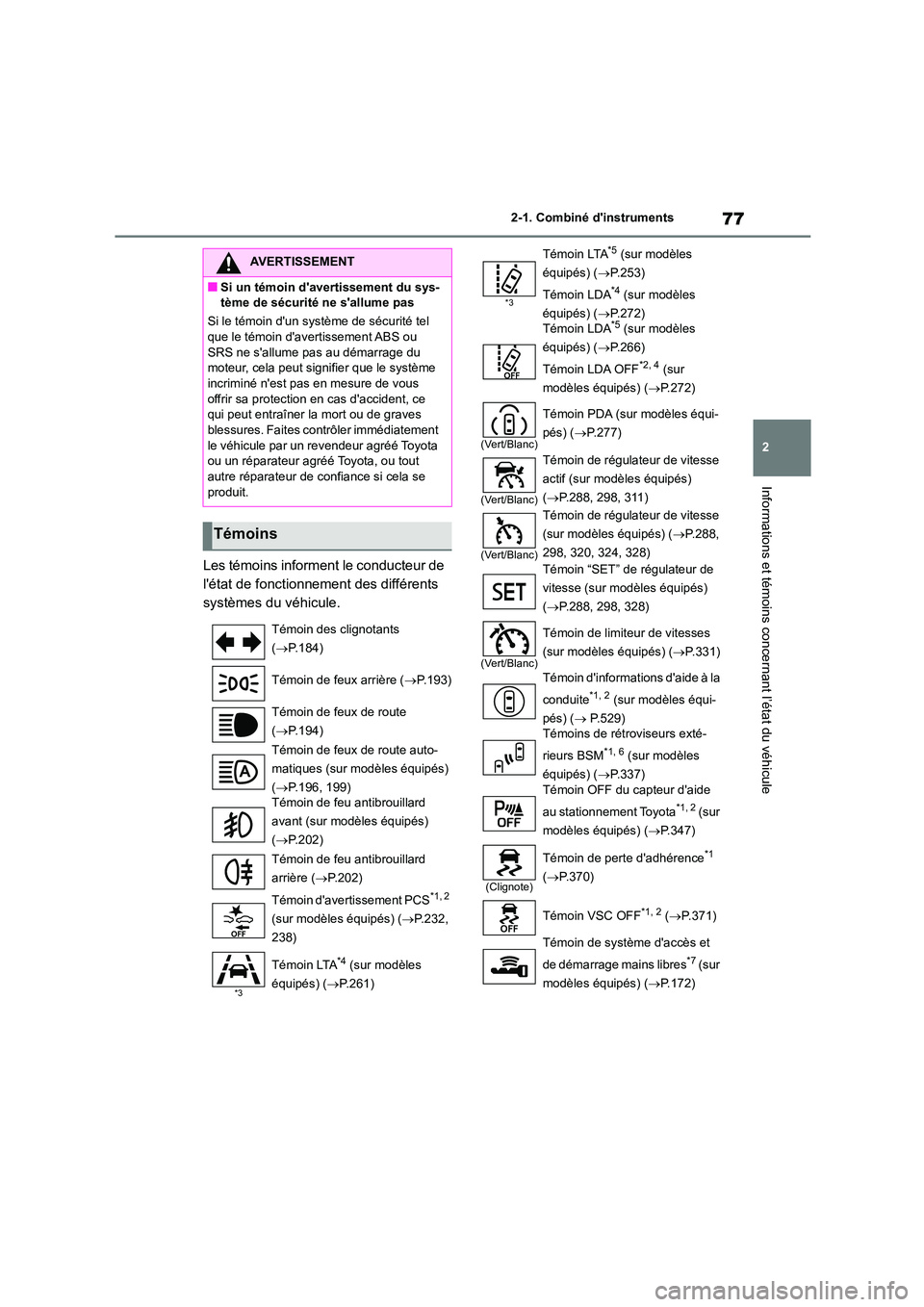 TOYOTA COROLLA 2023  Manuel du propriétaire (in French) 77
2 
2-1. Combiné dinstruments
Informations et témoins concernant l’état du véhicule
Les témoins informent le conducteur de  
létat de fonctionnement des différents 
systèmes du véhicule