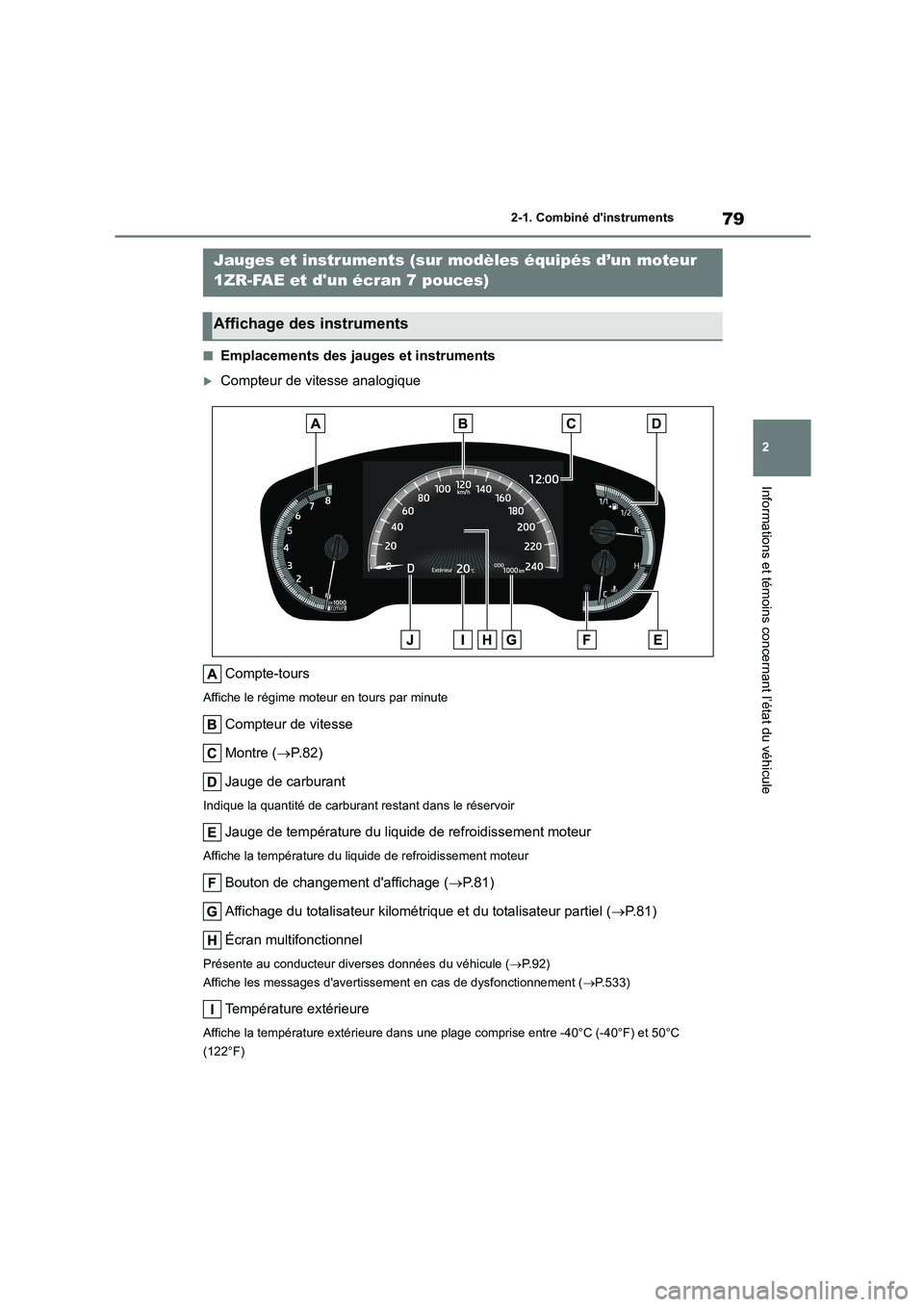 TOYOTA COROLLA 2023 Manuel du propriétaire (in French) 79
2
2-1. Combiné dinstruments
Informations et témoins concernant l’état du véhicule
■Emplacements des jauges et instruments
Compteur de vitesse analogique
Compte-tours
Affiche le régim TOYOTA COROLLA 2023 Manuel du propriétaire (in French) 79
2
2-1. Combiné dinstruments
Informations et témoins concernant l’état du véhicule
■Emplacements des jauges et instruments
Compteur de vitesse analogique
Compte-tours
Affiche le régim