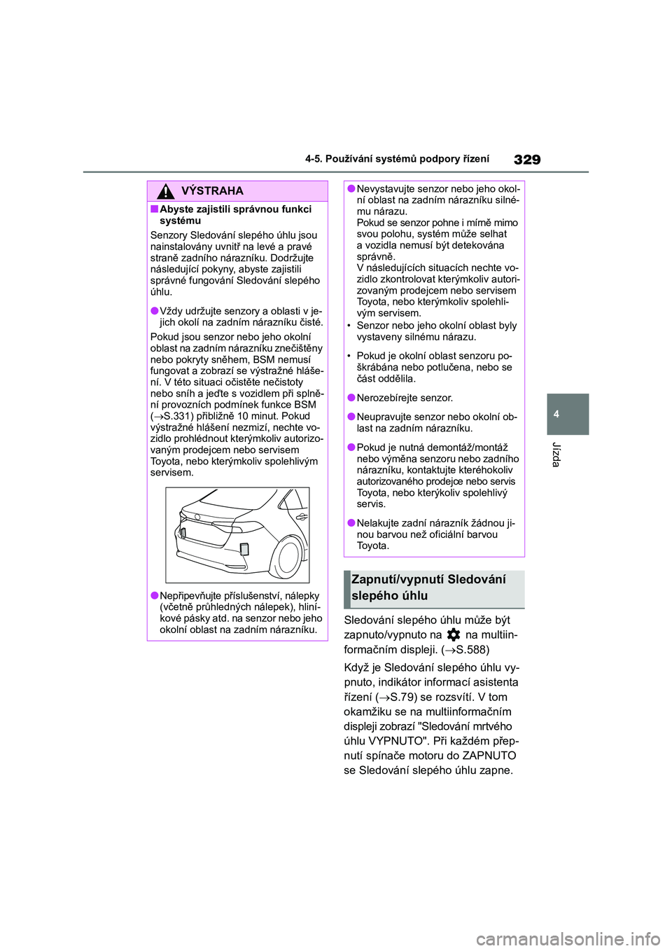 TOYOTA COROLLA 2023 Návod na použití (in Czech) 329
4
4-5. Používání systémů podpory řízení
Jízda
Sledování slepého úhlu může být
zapnuto/vypnuto na na multiin-
formačním displeji. ( S.588)
Když je Sledování slepého TOYOTA COROLLA 2023 Návod na použití (in Czech) 329
4
4-5. Používání systémů podpory řízení
Jízda
Sledování slepého úhlu může být
zapnuto/vypnuto na na multiin-
formačním displeji. ( S.588)
Když je Sledování slepého