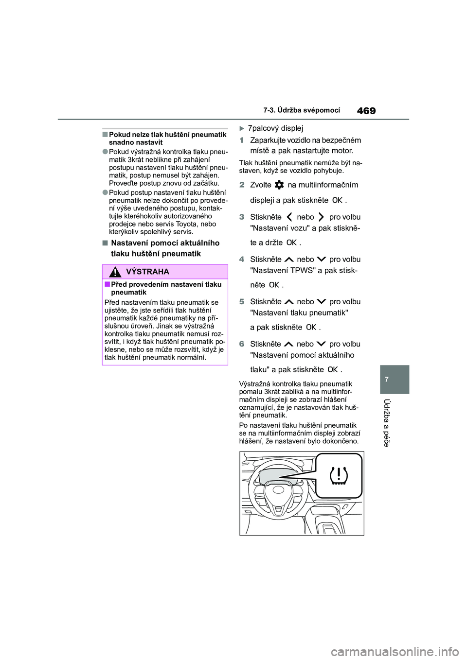 TOYOTA COROLLA 2023 Návod na použití (in Czech) 469
7
7-3. Údržba svépomocí
Údržba a péče
■Pokud nelze tlak huštění pneumatik snadno nastavit
●Pokud výstražná kontrolka tlaku pneu-
matik 3krát neblikne při zahájení
postupu TOYOTA COROLLA 2023 Návod na použití (in Czech) 469
7
7-3. Údržba svépomocí
Údržba a péče
■Pokud nelze tlak huštění pneumatik snadno nastavit
●Pokud výstražná kontrolka tlaku pneu-
matik 3krát neblikne při zahájení
postupu