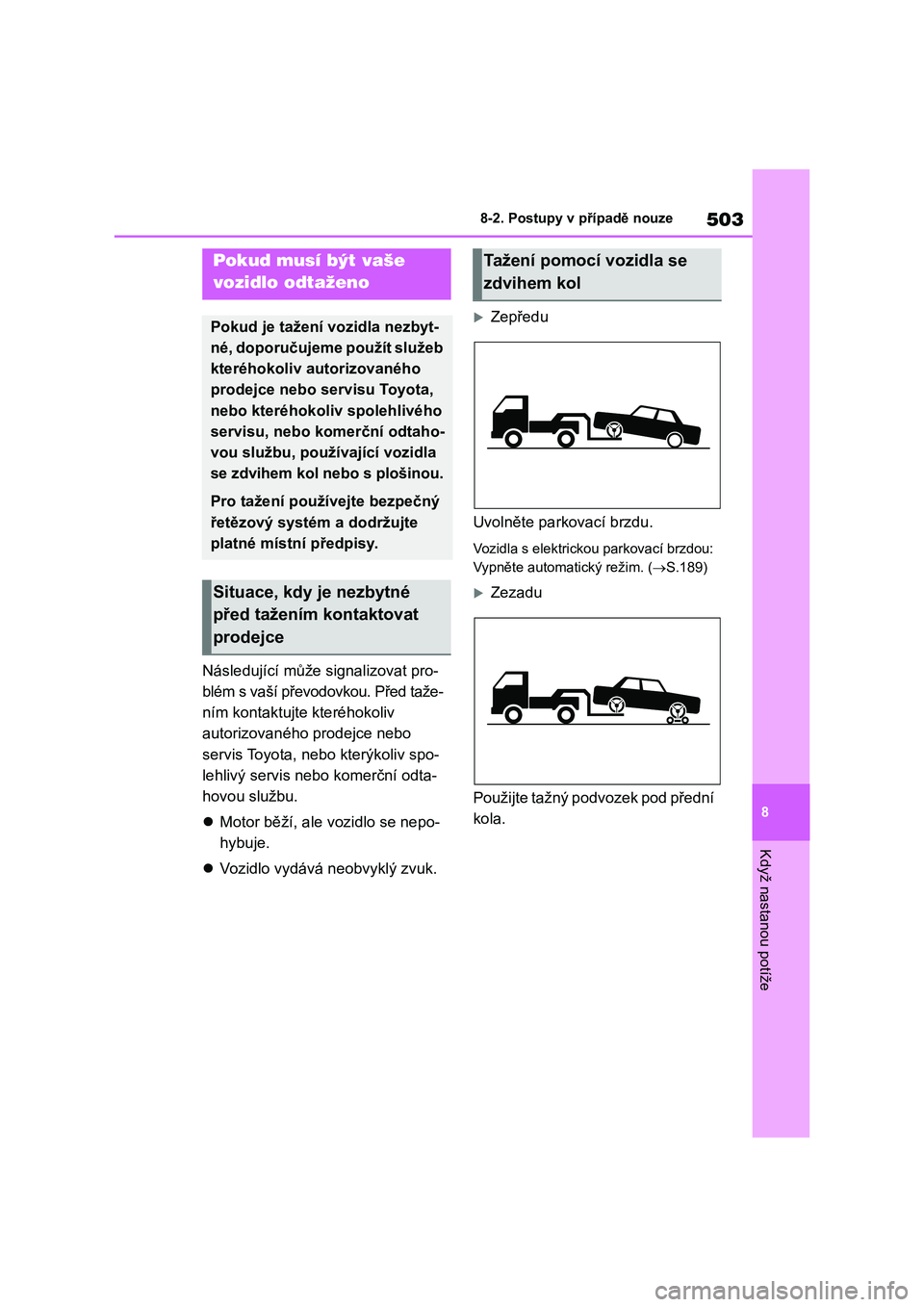 TOYOTA COROLLA 2023 Návod na použití (in Czech) 503
8
8-2. Postupy v případě nouze
Když nastanou potíže
8-2.Postupy v případě nouze
Následující může signalizovat pro-
blém s vaší převodovkou. Před taže-
ním kontaktujte kter TOYOTA COROLLA 2023 Návod na použití (in Czech) 503
8
8-2. Postupy v případě nouze
Když nastanou potíže
8-2.Postupy v případě nouze
Následující může signalizovat pro-
blém s vaší převodovkou. Před taže-
ním kontaktujte kter