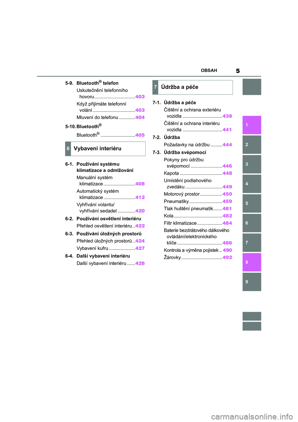 TOYOTA COROLLA 2023  Návod na použití (in Czech) 5OBSAH
1
6 5
4
3
2
9
8
7
5-9. Bluetooth® telefon
Uskutečnění telefonního 
hovoru...............................403
Když přijímáte telefonní 
volání ................................403
Mluv