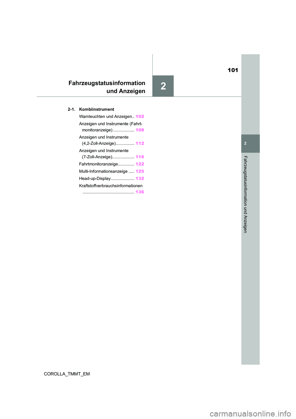 TOYOTA COROLLA 2020  Betriebsanleitungen (in German) 2
101
2
Fahrzeugstatusinformation und Anzeigen
COROLLA_TMMT_EM
Fahrzeugstatusinformation 
und Anzeigen
.2-1. Kombiinstrument 
Warnleuchten und Anzeigen.. 102 
Anzeigen und Instrumente (Fahrt- 
monitor