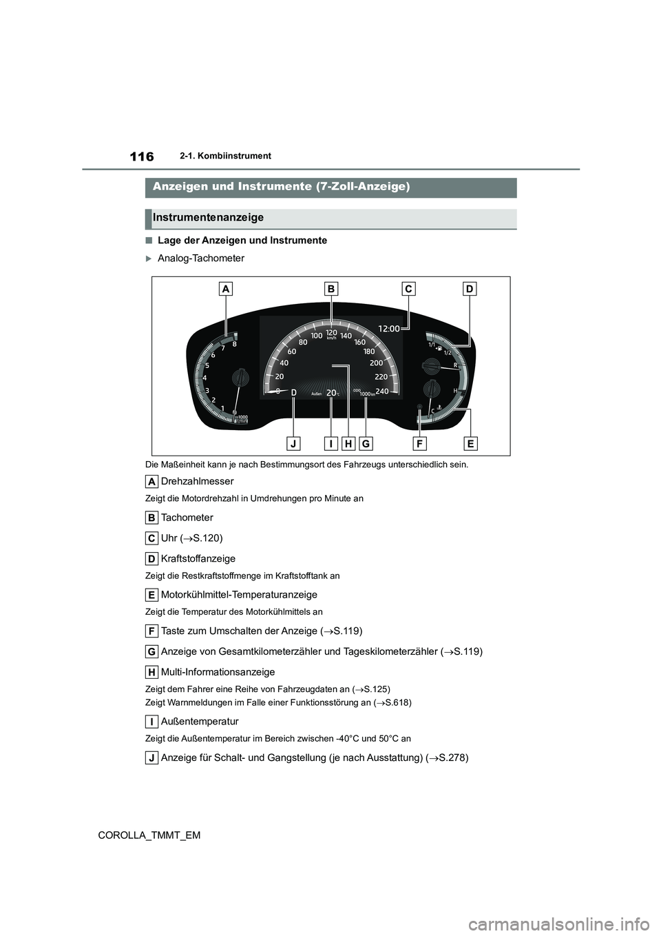 TOYOTA COROLLA 2020 Betriebsanleitungen (in German) 1162-1. Kombiinstrument
COROLLA_TMMT_EM
■Lage der Anzeigen und Instrumente
Analog-Tachometer
Die Maßeinheit kann je nach Bestimmungsort des Fahrzeugs unterschiedlich sein.
Drehzahlmesser
Zeigt d TOYOTA COROLLA 2020 Betriebsanleitungen (in German) 1162-1. Kombiinstrument
COROLLA_TMMT_EM
■Lage der Anzeigen und Instrumente
Analog-Tachometer
Die Maßeinheit kann je nach Bestimmungsort des Fahrzeugs unterschiedlich sein.
Drehzahlmesser
Zeigt d