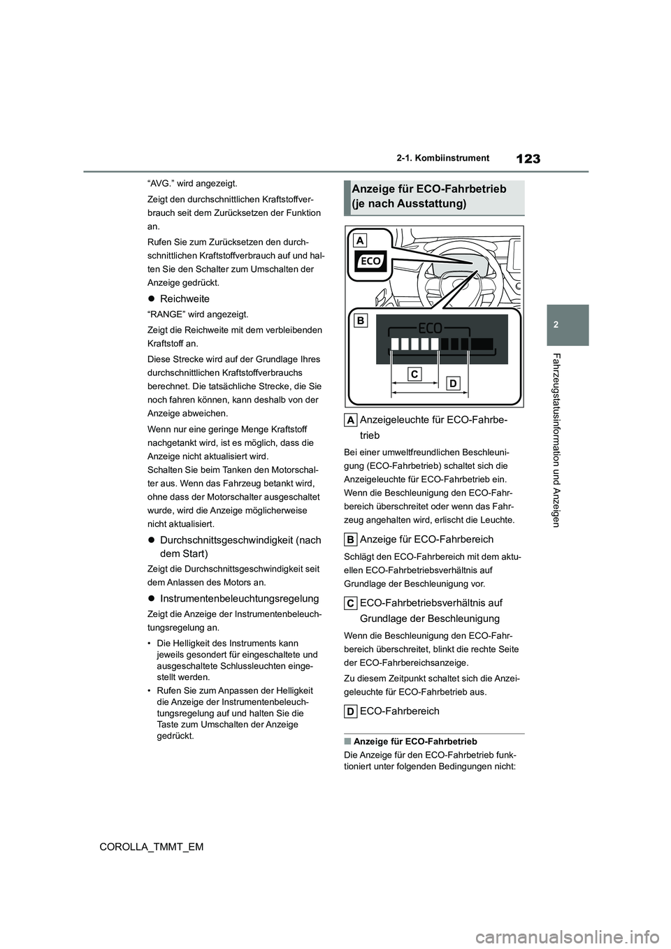 TOYOTA COROLLA 2020 Betriebsanleitungen (in German) 123
2
2-1. Kombiinstrument
Fahrzeugstatusinformation und Anzeigen
COROLLA_TMMT_EM
“AVG.” wird angezeigt.
Zeigt den durchschnittlichen Kraftstoffver-
brauch seit dem Zurücksetzen der Funktion
TOYOTA COROLLA 2020 Betriebsanleitungen (in German) 123
2
2-1. Kombiinstrument
Fahrzeugstatusinformation und Anzeigen
COROLLA_TMMT_EM
“AVG.” wird angezeigt.
Zeigt den durchschnittlichen Kraftstoffver-
brauch seit dem Zurücksetzen der Funktion