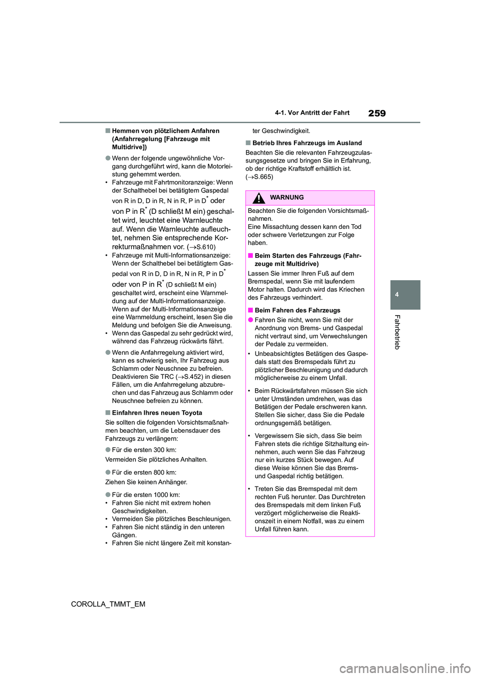 TOYOTA COROLLA 2020  Betriebsanleitungen (in German) 259
4 
4-1. Vor Antritt der Fahrt
Fahrbetrieb
COROLLA_TMMT_EM
■Hemmen von plötzlichem Anfahren  (Anfahrregelung [Fahrzeuge mit  
Multidrive])
●Wenn der folgende ungewöhnliche Vor-
gang durchgef