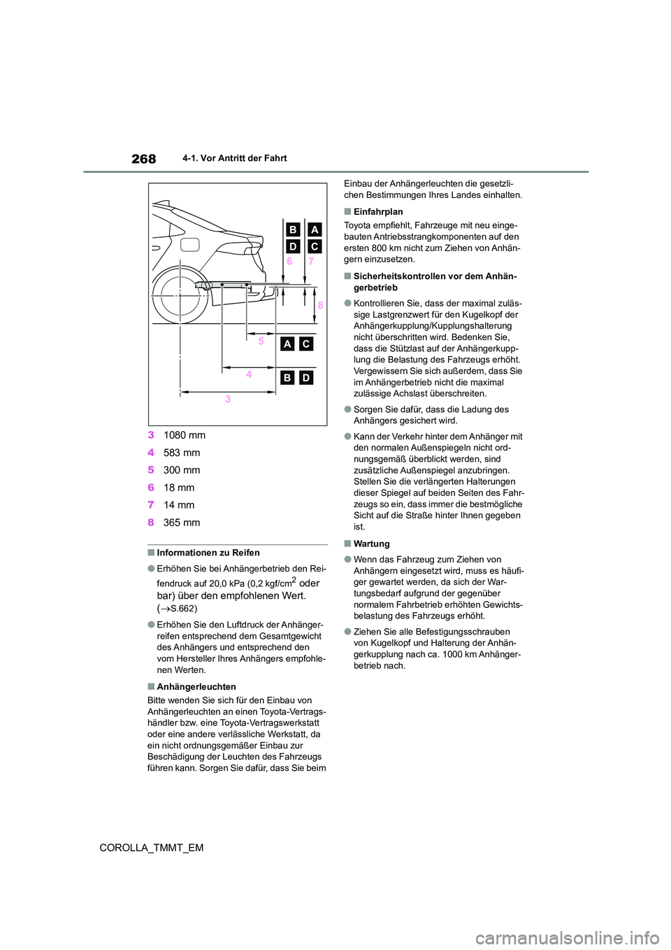 TOYOTA COROLLA 2020 Betriebsanleitungen (in German) 2684-1. Vor Antritt der Fahrt
COROLLA_TMMT_EM
3 1080 mm
4 583 mm
5 300 mm
6 18 mm
7 14 mm
8 365 mm
■Informationen zu Reifen
●Erhöhen Sie bei Anhängerbetrieb den Rei-
fendruck auf 20,0 kPa TOYOTA COROLLA 2020 Betriebsanleitungen (in German) 2684-1. Vor Antritt der Fahrt
COROLLA_TMMT_EM
3 1080 mm
4 583 mm
5 300 mm
6 18 mm
7 14 mm
8 365 mm
■Informationen zu Reifen
●Erhöhen Sie bei Anhängerbetrieb den Rei-
fendruck auf 20,0 kPa