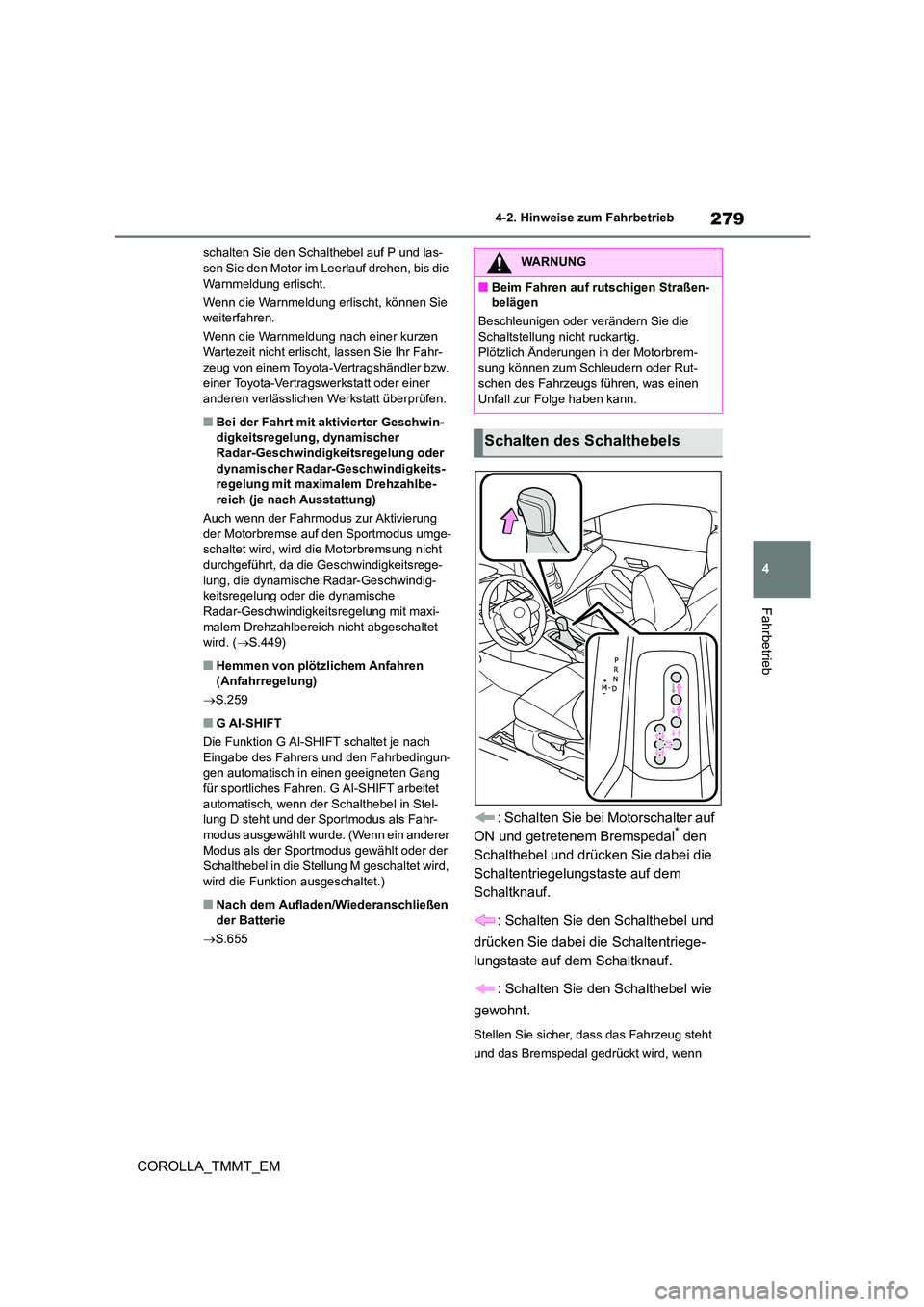 TOYOTA COROLLA 2020  Betriebsanleitungen (in German) 279
4 
4-2. Hinweise zum Fahrbetrieb
Fahrbetrieb
COROLLA_TMMT_EM
schalten Sie den Schalthebel auf P und las- sen Sie den Motor im Leerlauf drehen, bis die  
Warnmeldung erlischt. 
Wenn die Warnmeldung