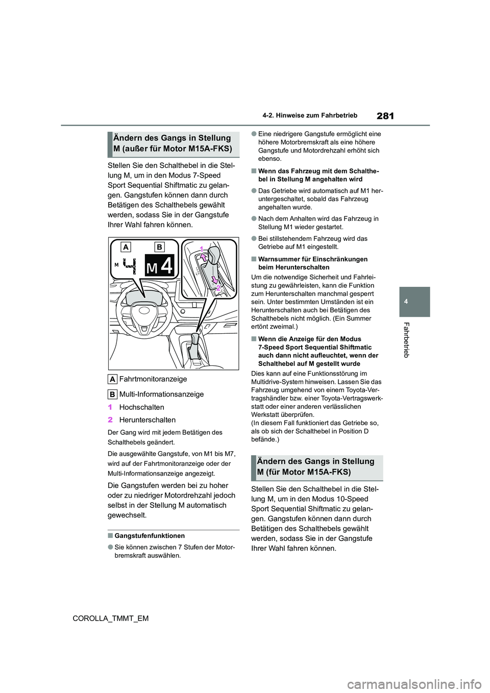 TOYOTA COROLLA 2020  Betriebsanleitungen (in German) 281
4 
4-2. Hinweise zum Fahrbetrieb
Fahrbetrieb
COROLLA_TMMT_EM 
Stellen Sie den Schalthebel in die Stel- 
lung M, um in den Modus 7-Speed 
Sport Sequential Shiftmatic zu gelan-
gen. Gangstufen könn