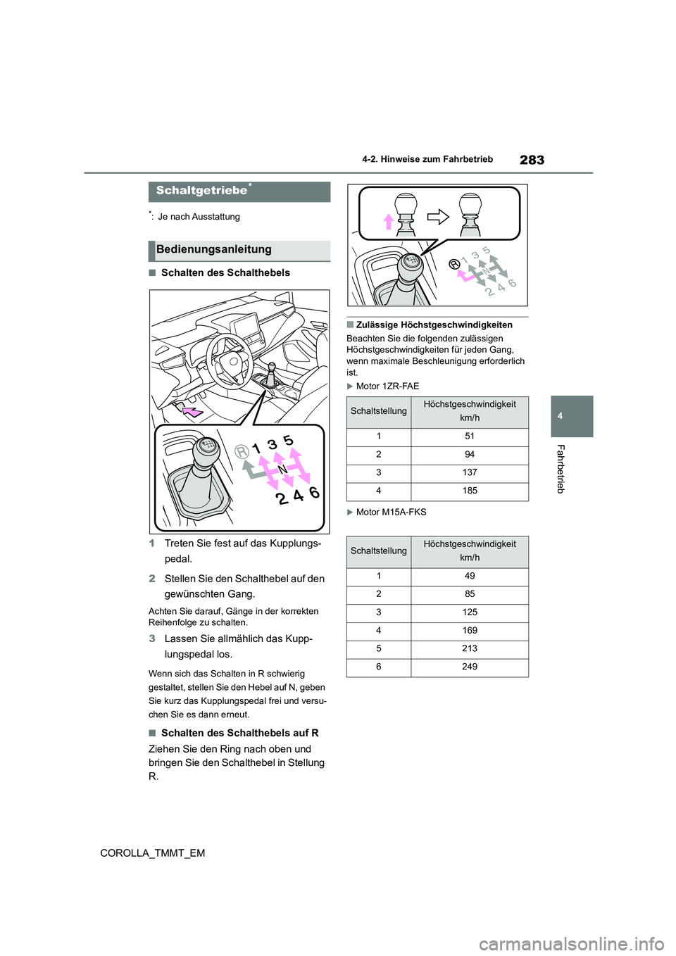 TOYOTA COROLLA 2020  Betriebsanleitungen (in German) 283
4 
4-2. Hinweise zum Fahrbetrieb
Fahrbetrieb
COROLLA_TMMT_EM
*: Je nach Ausstattung
■Schalten des Schalthebels 
1 Treten Sie fest auf das Kupplungs- 
pedal. 
2 Stellen Sie den Schalthebel auf de