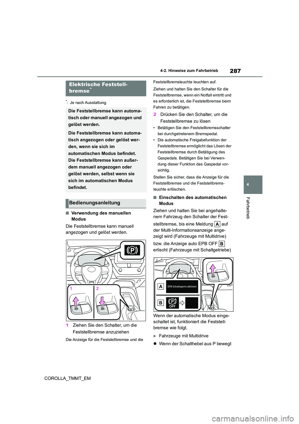 TOYOTA COROLLA 2020  Betriebsanleitungen (in German) 287
4 
4-2. Hinweise zum Fahrbetrieb
Fahrbetrieb
COROLLA_TMMT_EM
*: Je nach Ausstattung
■Verwendung des manuellen  
Modus 
Die Feststellbremse kann manuell  
angezogen und gelöst werden. 
1 Ziehen 