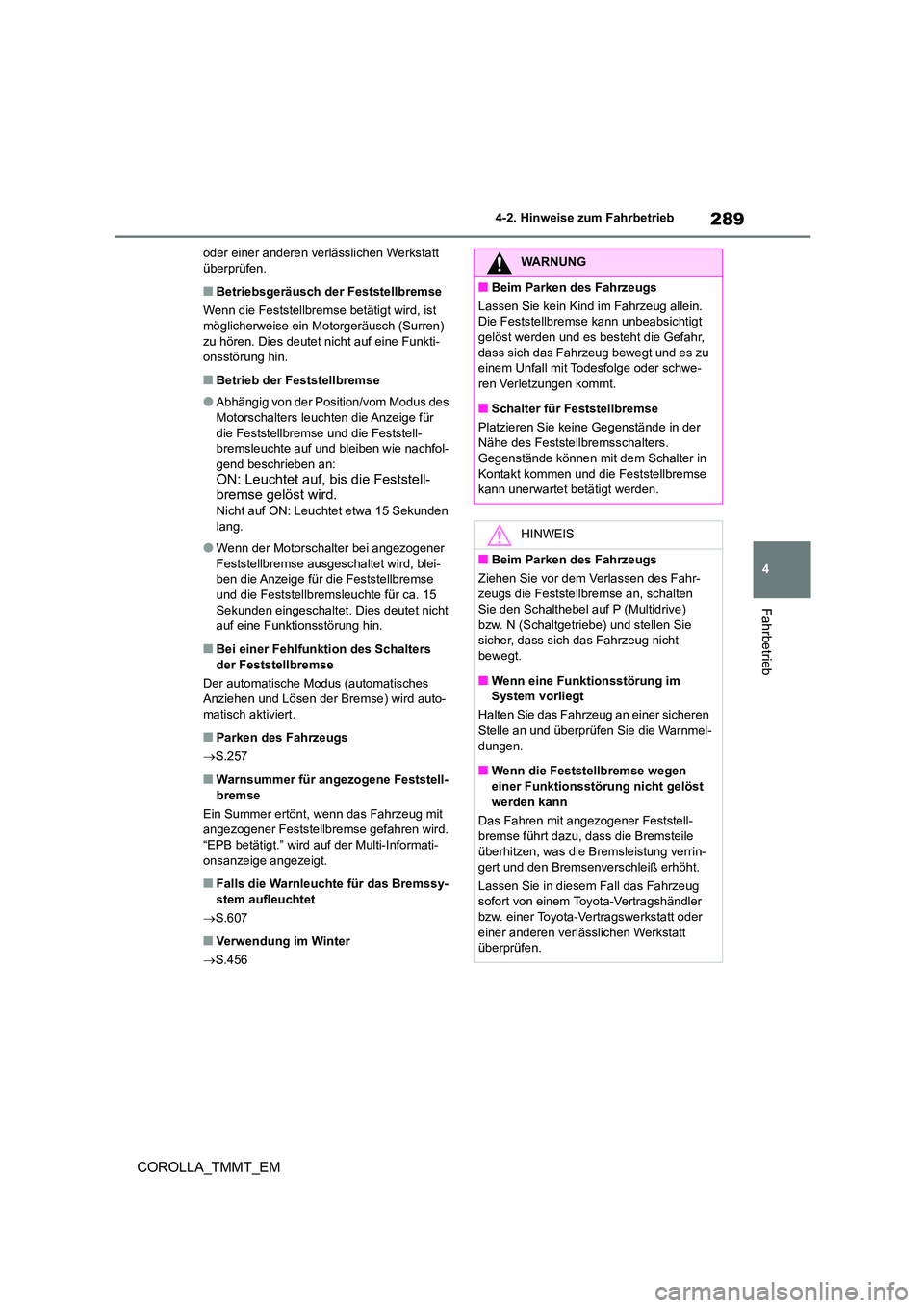 TOYOTA COROLLA 2020 Betriebsanleitungen (in German) 289
4
4-2. Hinweise zum Fahrbetrieb
Fahrbetrieb
COROLLA_TMMT_EM
oder einer anderen verlässlichen Werkstatt überprüfen.
■Betriebsgeräusch der Feststellbremse
Wenn die Feststellbremse betätigt TOYOTA COROLLA 2020 Betriebsanleitungen (in German) 289
4
4-2. Hinweise zum Fahrbetrieb
Fahrbetrieb
COROLLA_TMMT_EM
oder einer anderen verlässlichen Werkstatt überprüfen.
■Betriebsgeräusch der Feststellbremse
Wenn die Feststellbremse betätigt