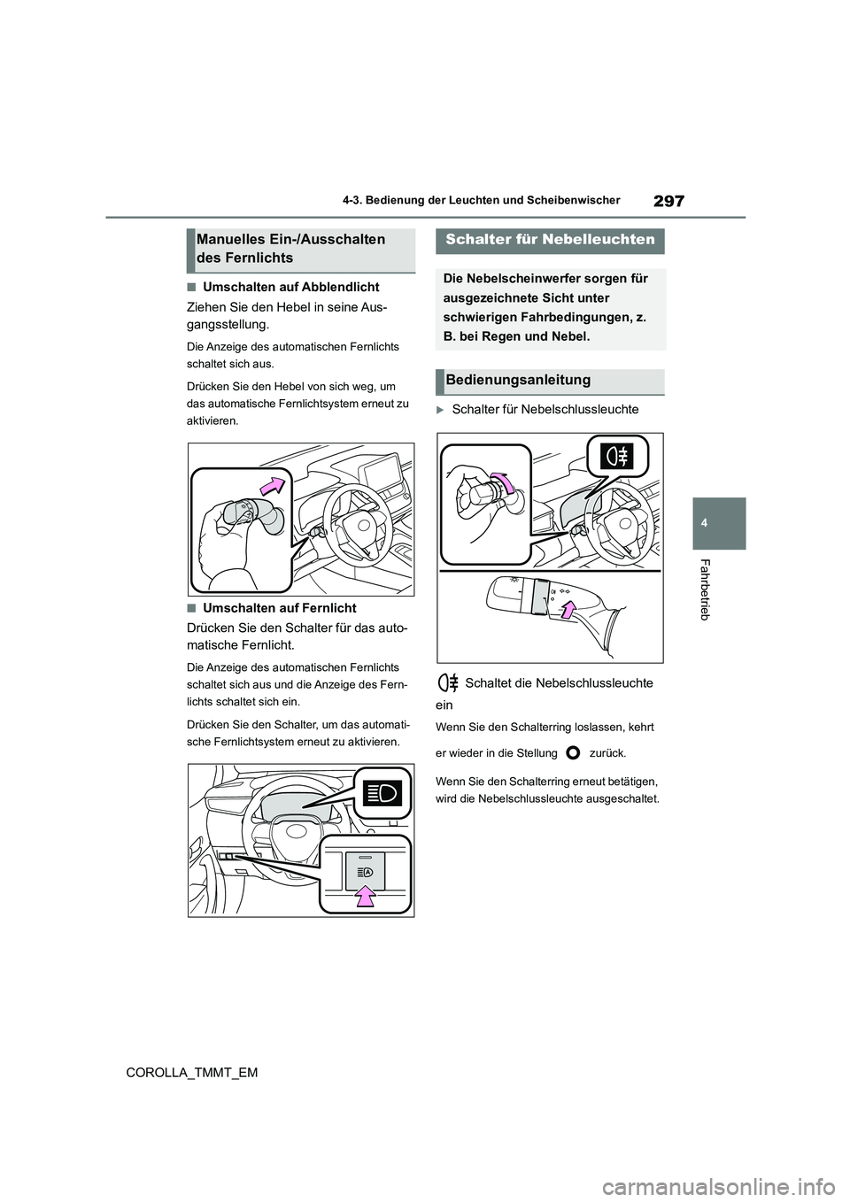 TOYOTA COROLLA 2020 Betriebsanleitungen (in German) 297
4
4-3. Bedienung der Leuchten und Scheibenwischer
Fahrbetrieb
COROLLA_TMMT_EM
■Umschalten auf Abblendlicht
Ziehen Sie den Hebel in seine Aus-
gangsstellung.
Die Anzeige des automatischen Fern TOYOTA COROLLA 2020 Betriebsanleitungen (in German) 297
4
4-3. Bedienung der Leuchten und Scheibenwischer
Fahrbetrieb
COROLLA_TMMT_EM
■Umschalten auf Abblendlicht
Ziehen Sie den Hebel in seine Aus-
gangsstellung.
Die Anzeige des automatischen Fern