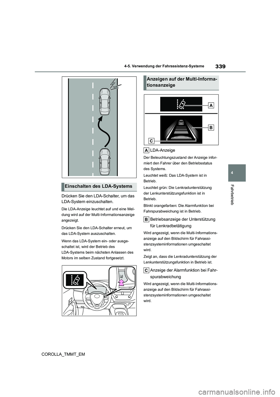 TOYOTA COROLLA 2020 Betriebsanleitungen (in German) 339
4
4-5. Verwendung der Fahrassistenz-Systeme
Fahrbetrieb
COROLLA_TMMT_EM
Drücken Sie den LDA-Schalter, um das
LDA-System einzuschalten.
Die LDA-Anzeige leuchtet auf und eine Mel-
dung wird au TOYOTA COROLLA 2020 Betriebsanleitungen (in German) 339
4
4-5. Verwendung der Fahrassistenz-Systeme
Fahrbetrieb
COROLLA_TMMT_EM
Drücken Sie den LDA-Schalter, um das
LDA-System einzuschalten.
Die LDA-Anzeige leuchtet auf und eine Mel-
dung wird au