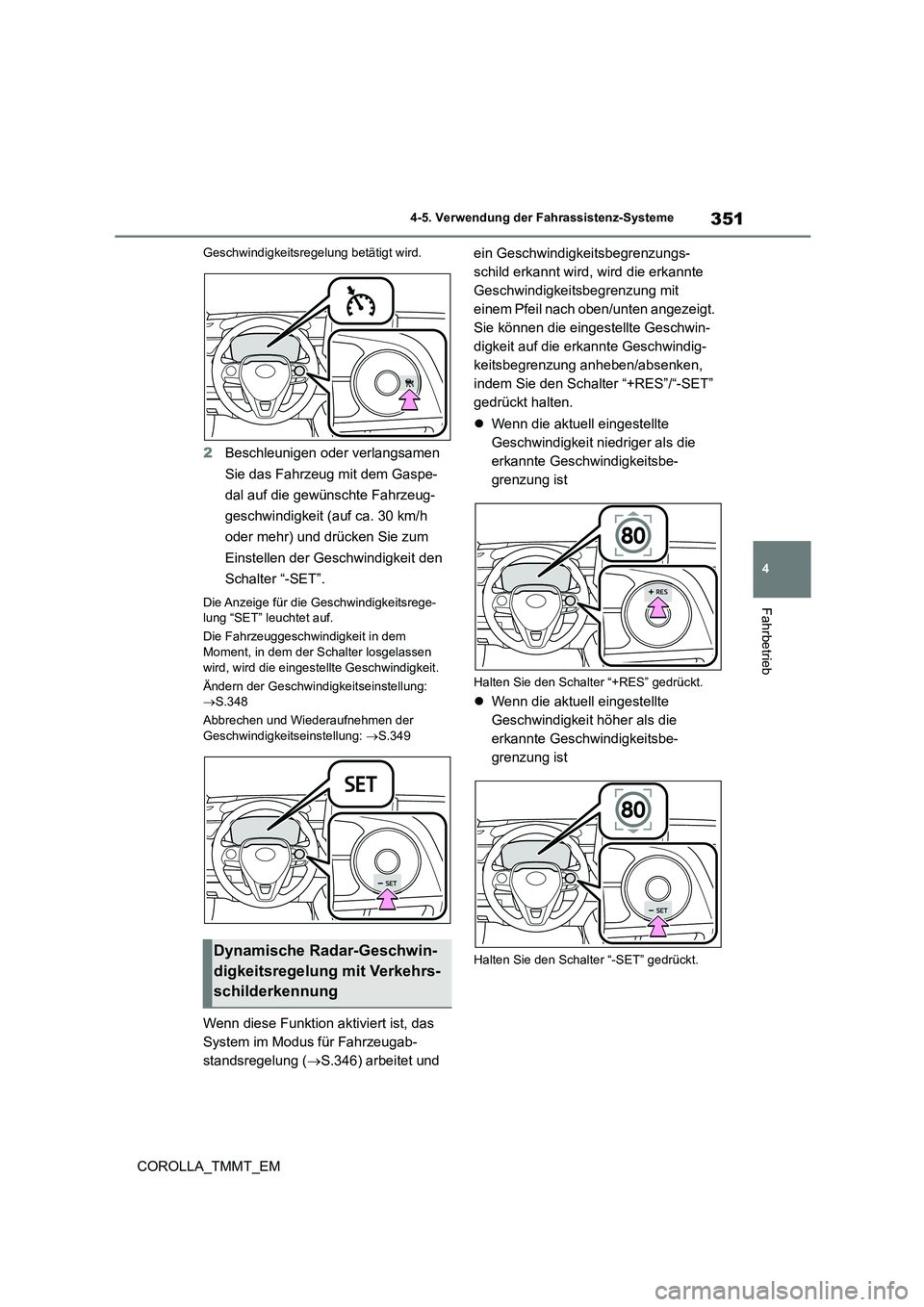 TOYOTA COROLLA 2020 Betriebsanleitungen (in German) 351
4
4-5. Verwendung der Fahrassistenz-Systeme
Fahrbetrieb
COROLLA_TMMT_EM
Geschwindigkeitsregelung betätigt wird.
2 Beschleunigen oder verlangsamen
Sie das Fahrzeug mit dem Gaspe-
dal auf die ge TOYOTA COROLLA 2020 Betriebsanleitungen (in German) 351
4
4-5. Verwendung der Fahrassistenz-Systeme
Fahrbetrieb
COROLLA_TMMT_EM
Geschwindigkeitsregelung betätigt wird.
2 Beschleunigen oder verlangsamen
Sie das Fahrzeug mit dem Gaspe-
dal auf die ge