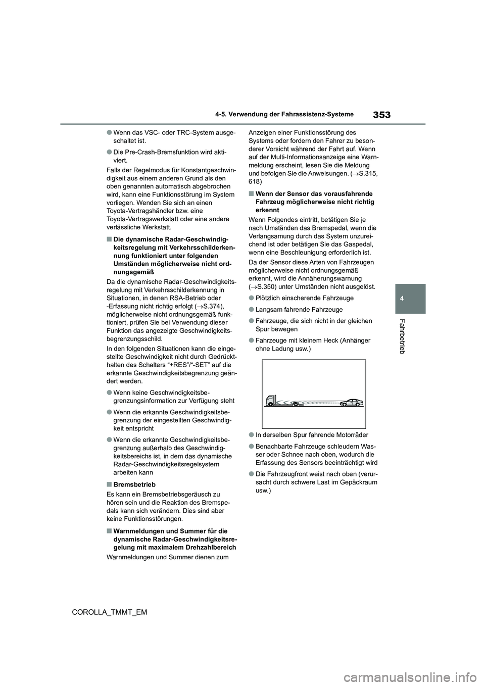 TOYOTA COROLLA 2020 Betriebsanleitungen (in German) 353
4
4-5. Verwendung der Fahrassistenz-Systeme
Fahrbetrieb
COROLLA_TMMT_EM
●Wenn das VSC- oder TRC-System ausge- schaltet ist.
●Die Pre-Crash-Bremsfunktion wird akti-viert.
Falls der Regelmodus TOYOTA COROLLA 2020 Betriebsanleitungen (in German) 353
4
4-5. Verwendung der Fahrassistenz-Systeme
Fahrbetrieb
COROLLA_TMMT_EM
●Wenn das VSC- oder TRC-System ausge- schaltet ist.
●Die Pre-Crash-Bremsfunktion wird akti-viert.
Falls der Regelmodus