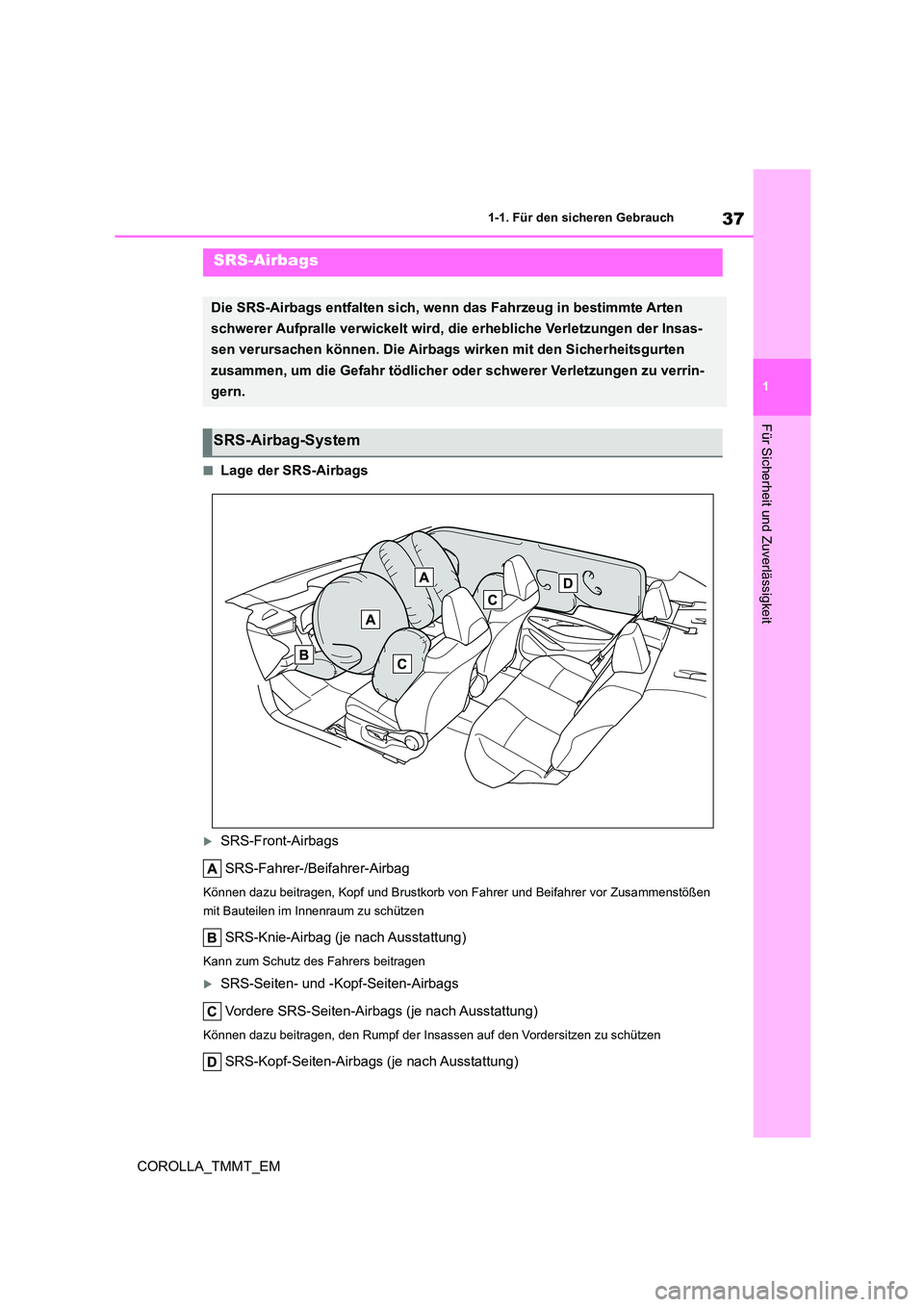 TOYOTA COROLLA 2020 Betriebsanleitungen (in German) 37
1
1-1. Für den sicheren Gebrauch
Für Sicherheit und Zuverlässigkeit
COROLLA_TMMT_EM
■Lage der SRS-Airbags
SRS-Front-Airbags
SRS-Fahrer-/Beifahrer-Airbag
Können dazu beitragen, Kopf und B TOYOTA COROLLA 2020 Betriebsanleitungen (in German) 37
1
1-1. Für den sicheren Gebrauch
Für Sicherheit und Zuverlässigkeit
COROLLA_TMMT_EM
■Lage der SRS-Airbags
SRS-Front-Airbags
SRS-Fahrer-/Beifahrer-Airbag
Können dazu beitragen, Kopf und B