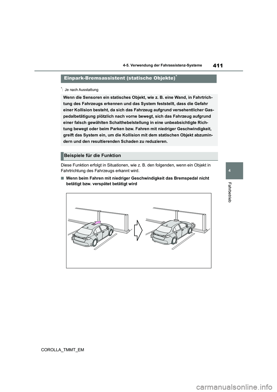 TOYOTA COROLLA 2020  Betriebsanleitungen (in German) 411
4 
4-5. Verwendung der Fahrassistenz-Systeme
Fahrbetrieb
COROLLA_TMMT_EM
*: Je nach Ausstattung
Diese Funktion erfolgt in Situationen, wie z. B. den folgenden, wenn ein Objekt in  
Fahrtrichtung d