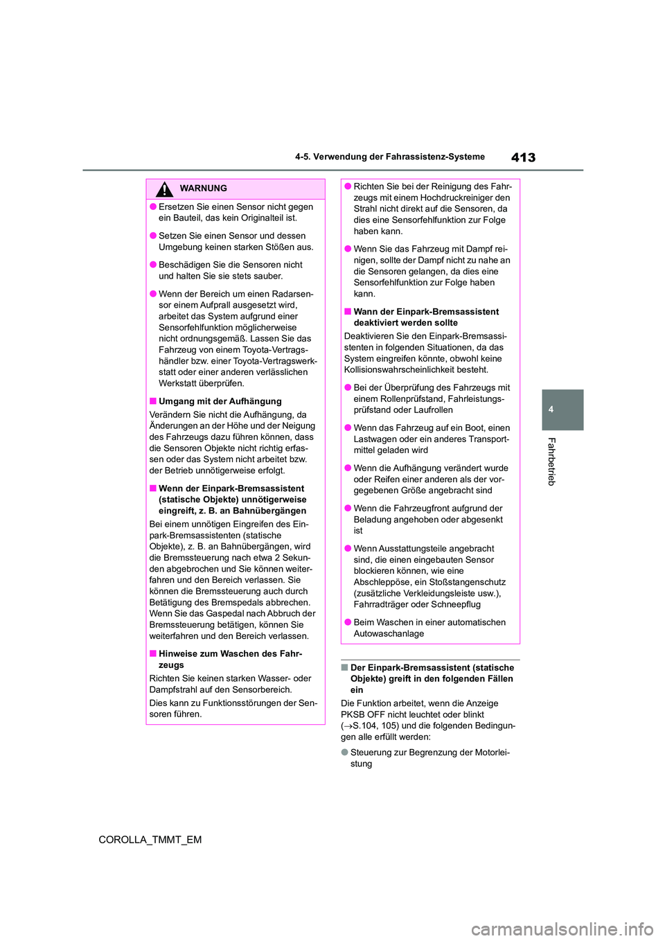 TOYOTA COROLLA 2020  Betriebsanleitungen (in German) 413
4 
4-5. Verwendung der Fahrassistenz-Systeme
Fahrbetrieb
COROLLA_TMMT_EM
■Der Einpark-Bremsassistent (statische  Objekte) greift in  den folgenden Fällen  
ein 
Die Funktion arbeitet, wenn die 